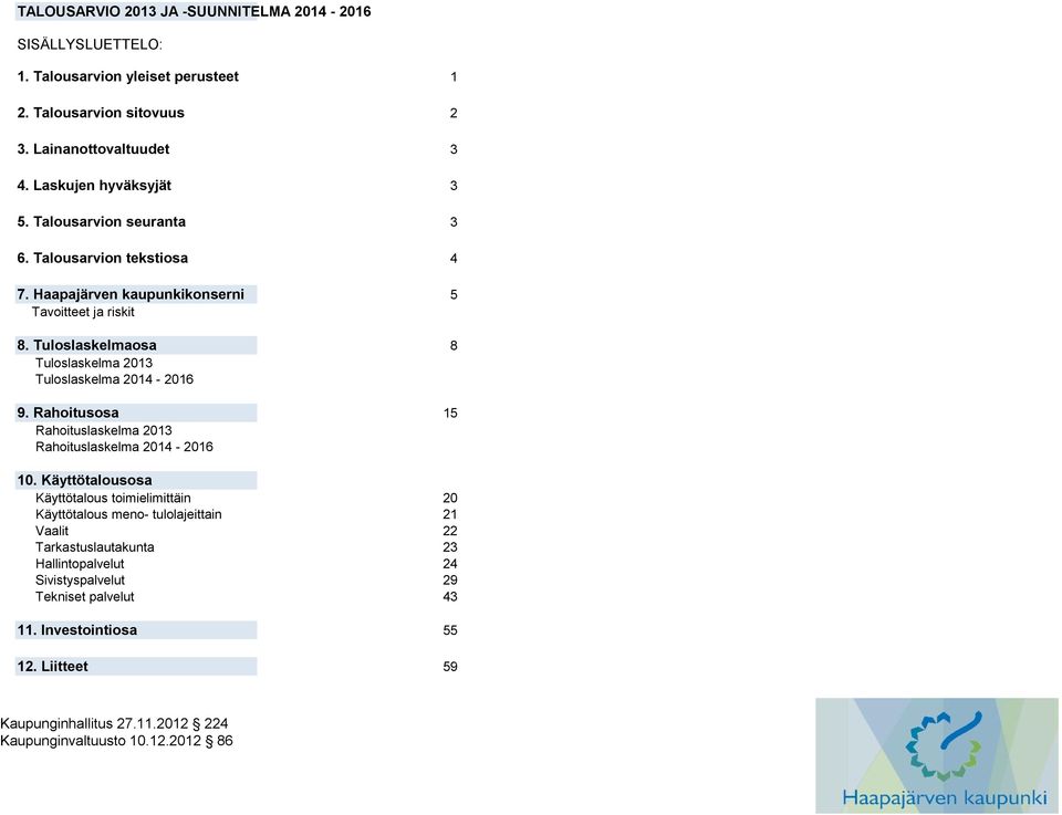 Tuloslaskelmaosa 8 Tuloslaskelma 2013 Tuloslaskelma 2014-2016 9. Rahoitusosa 15 Rahoituslaskelma 2013 Rahoituslaskelma 2014-2016 10.