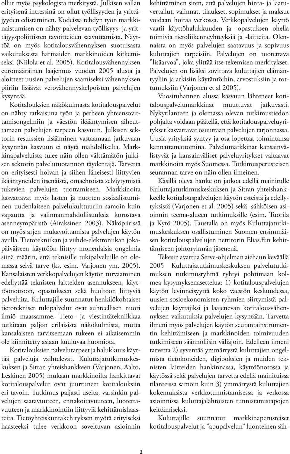 Näyttöä on myös kotitalousvähennyksen suotuisasta vaikutuksesta harmaiden markkinoiden kitkemiseksi (Niilola et al. 2005).