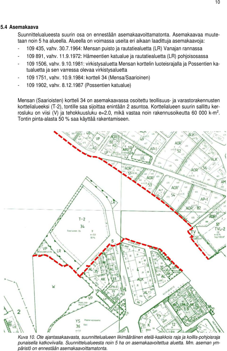 9.10.1981: virkistysaluetta Mensan korttelin luoteisrajalla ja Possentien katualuetta ja sen varressa olevaa virkistysaluetta - 109 1751, vahv. 10.9.1984: kortteli 34 (Mensa/Saarioinen) - 109 1902, vahv.