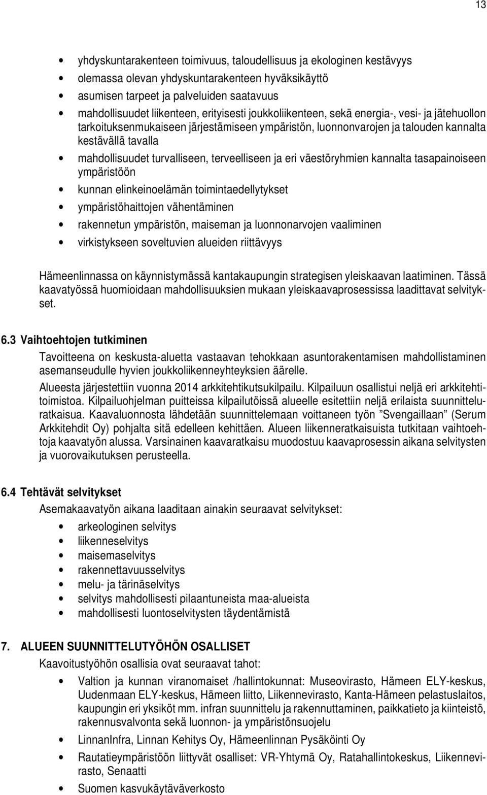 terveelliseen ja eri väestöryhmien kannalta tasapainoiseen ympäristöön kunnan elinkeinoelämän toimintaedellytykset ympäristöhaittojen vähentäminen rakennetun ympäristön, maiseman ja luonnonarvojen