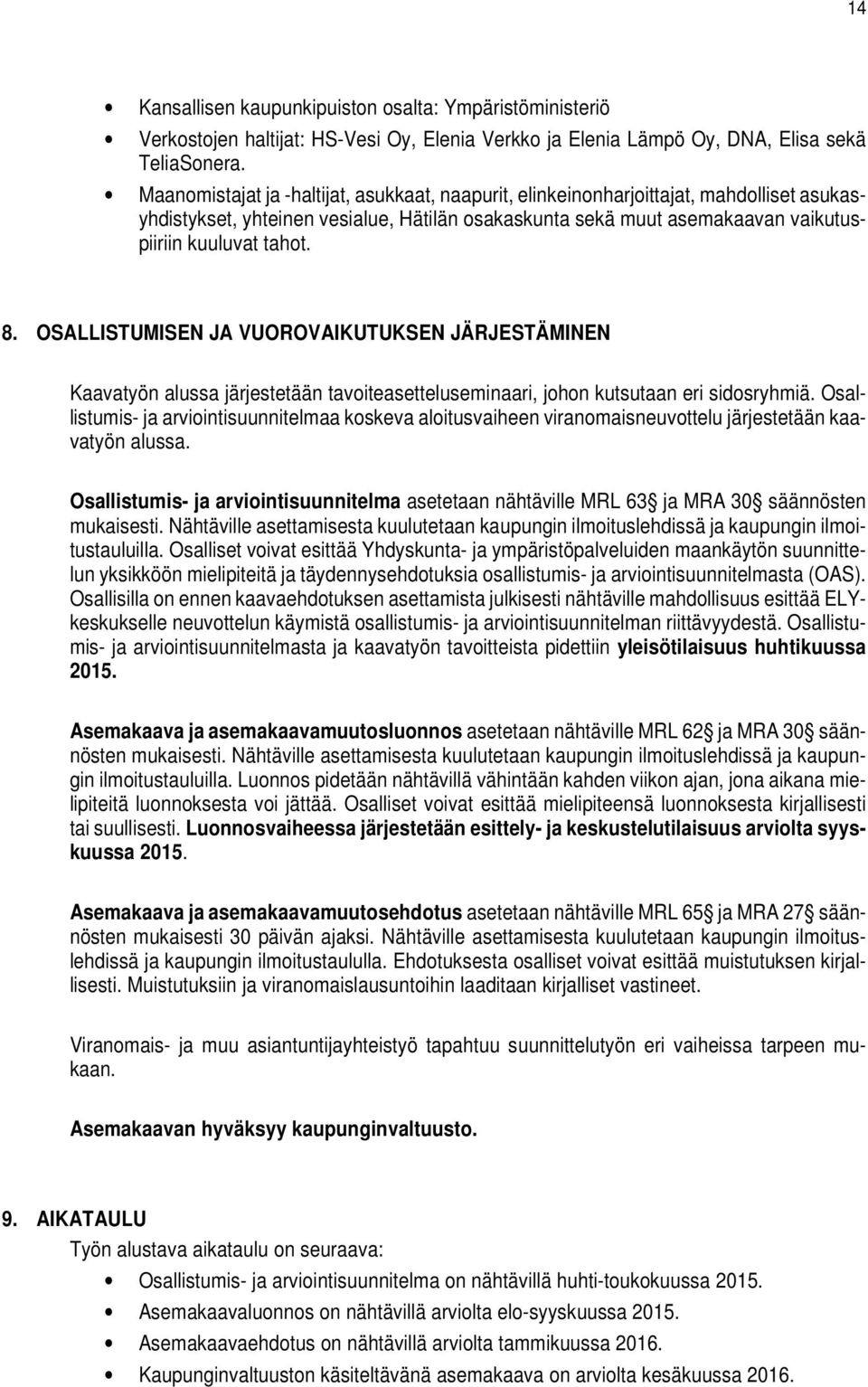 OSALLISTUMISEN JA VUOROVAIKUTUKSEN JÄRJESTÄMINEN Kaavatyön alussa järjestetään tavoiteasetteluseminaari, johon kutsutaan eri sidosryhmiä.