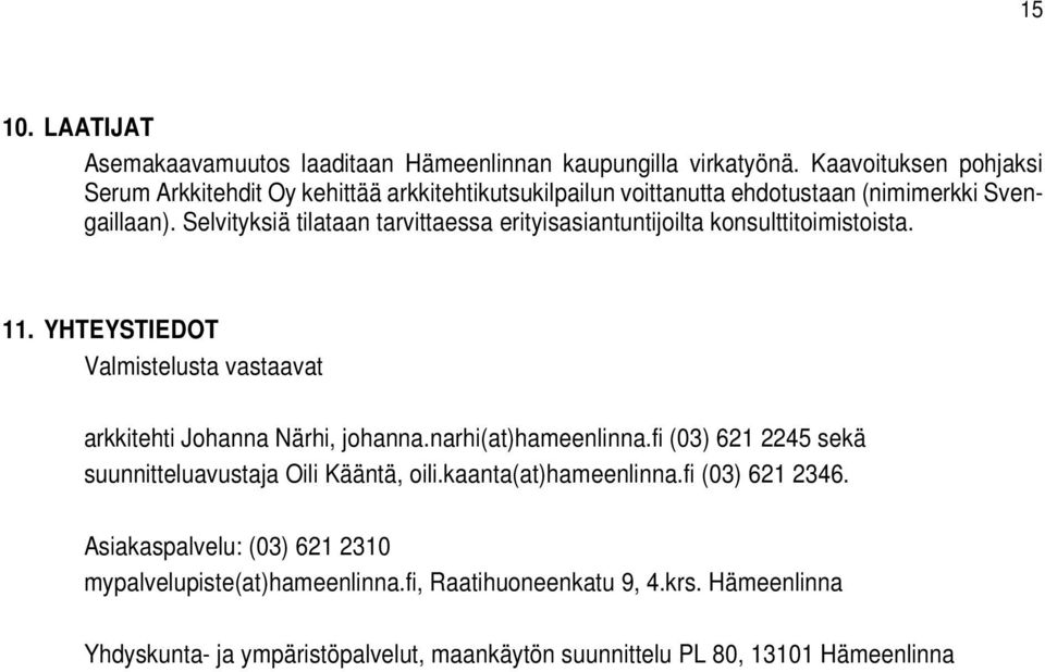 Selvityksiä tilataan tarvittaessa erityisasiantuntijoilta konsulttitoimistoista. 11. YHTEYSTIEDOT Valmistelusta vastaavat arkkitehti Johanna Närhi, johanna.