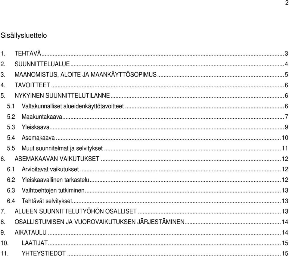 5 Muut suunnitelmat ja selvitykset... 11 6. ASEMAKAAVAN VAIKUTUKSET... 12 6.1 Arvioitavat vaikutukset... 12 6.2 Yleiskaavallinen tarkastelu... 12 6.3 Vaihtoehtojen tutkiminen.