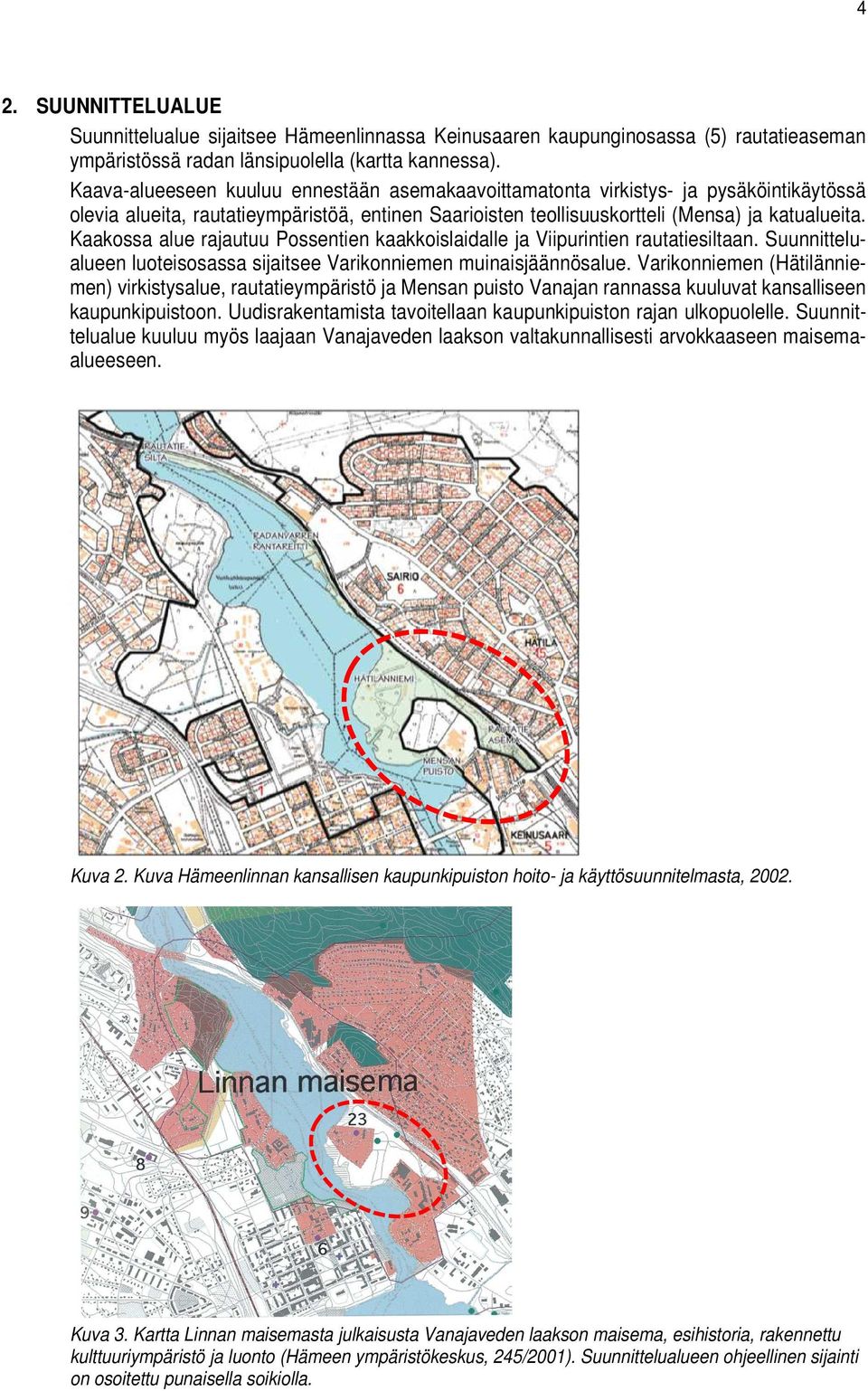 Kaakossa alue rajautuu Possentien kaakkoislaidalle ja Viipurintien rautatiesiltaan. Suunnittelualueen luoteisosassa sijaitsee Varikonniemen muinaisjäännösalue.