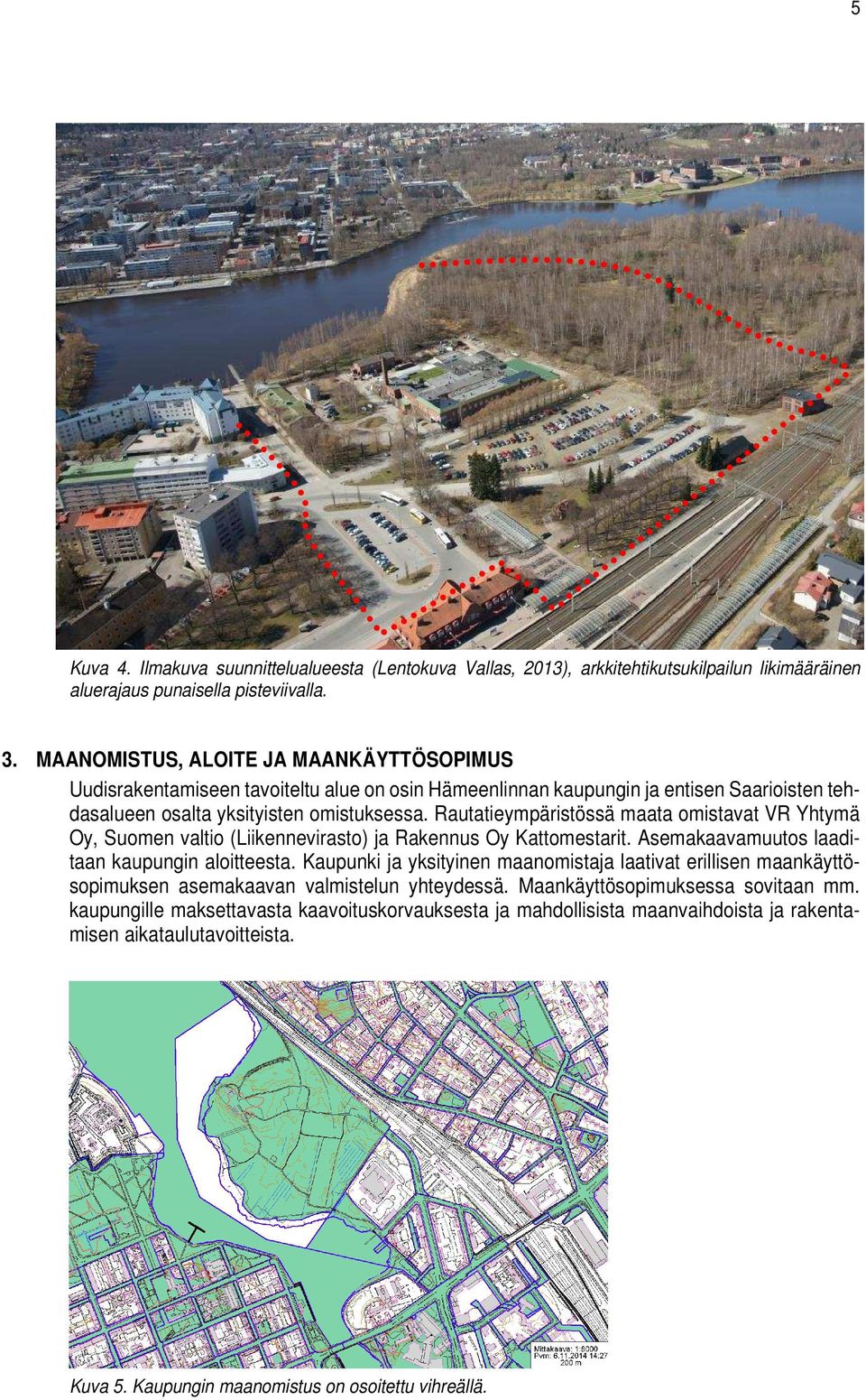 Rautatieympäristössä maata omistavat VR Yhtymä Oy, Suomen valtio (Liikennevirasto) ja Rakennus Oy Kattomestarit. Asemakaavamuutos laaditaan kaupungin aloitteesta.