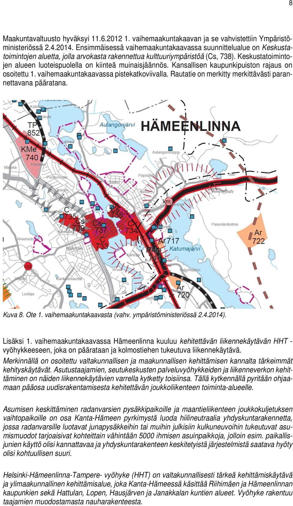 Keskustatoimintojen alueen luoteispuolella on kiinteä muinaisjäännös. Kansallisen kaupunkipuiston rajaus on osoitettu 1. vaihemaakuntakaavassa pistekatkoviivalla.