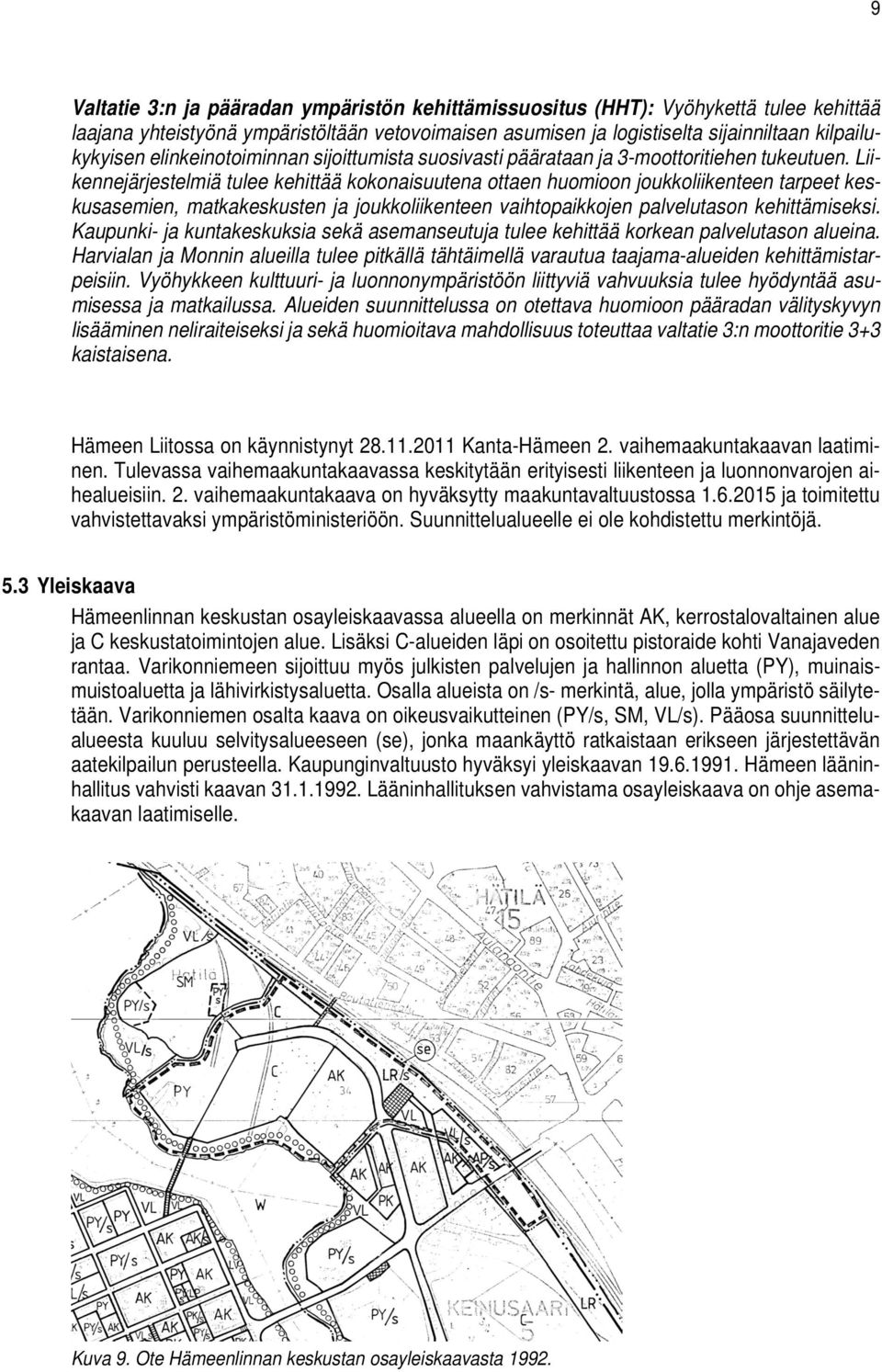 Liikennejärjestelmiä tulee kehittää kokonaisuutena ottaen huomioon joukkoliikenteen tarpeet keskusasemien, matkakeskusten ja joukkoliikenteen vaihtopaikkojen palvelutason kehittämiseksi.