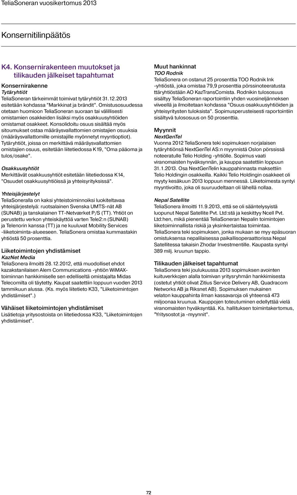 Konsolidoitu osuus sisältää myös sitoumukset ostaa määräysvallattomien omistajien osuuksia (määräysvallattomille omistajille myönnetyt myyntioptiot).