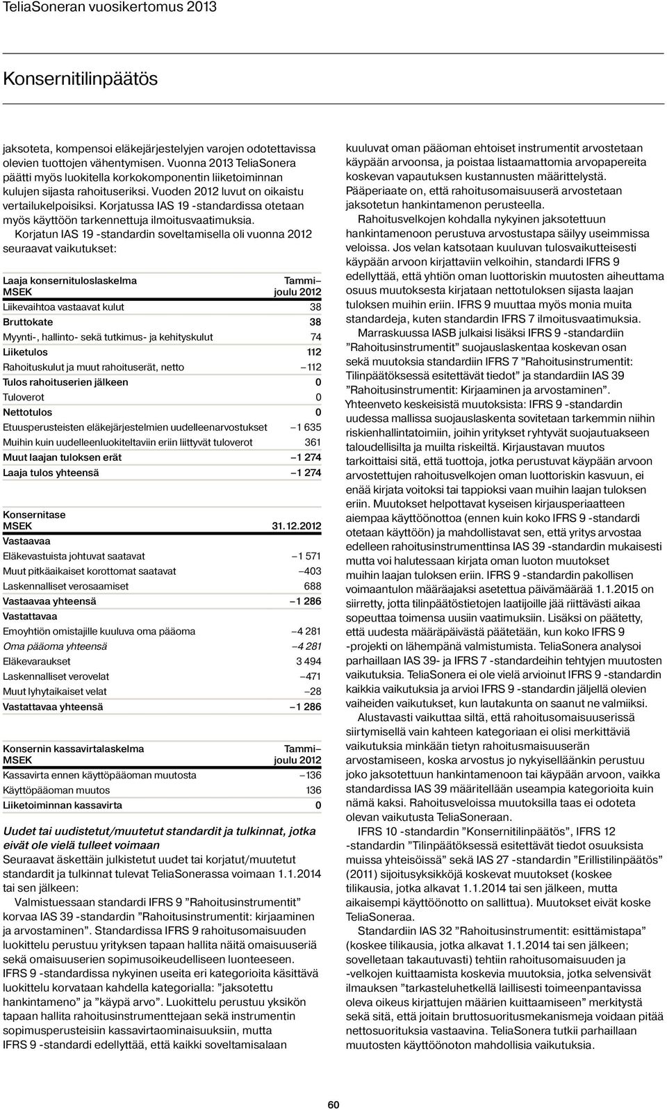 Korjatussa IAS 19 -standardissa otetaan myös käyttöön tarkennettuja ilmoitusvaatimuksia.