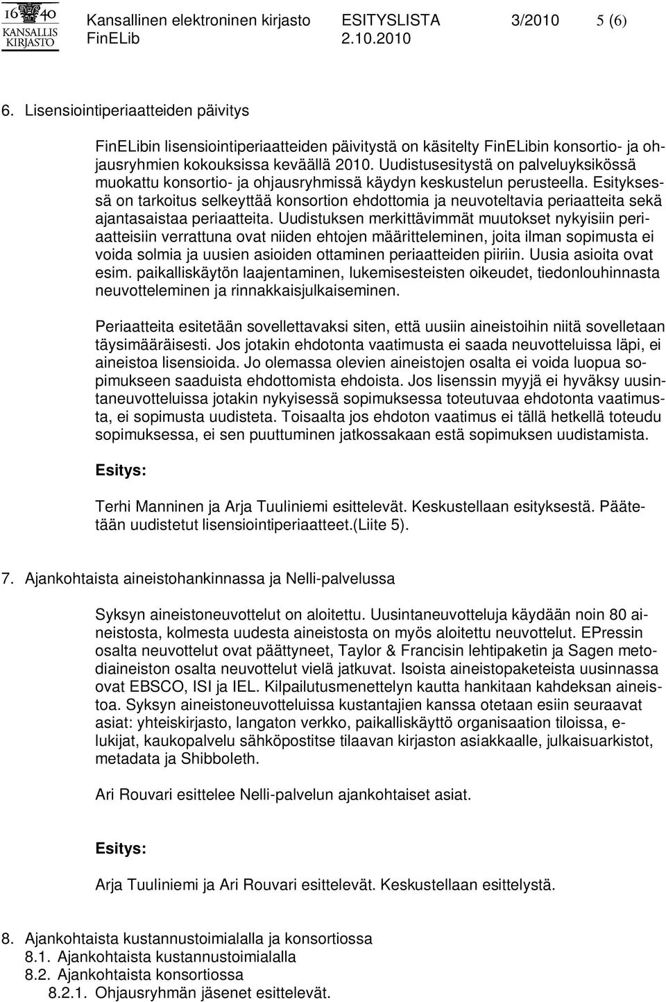 Uudistusesitystä on palveluyksikössä muokattu konsortio- ja ohjausryhmissä käydyn keskustelun perusteella.