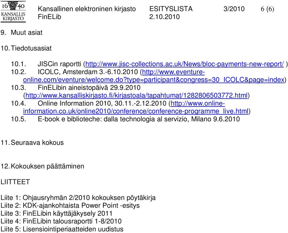 fi/kirjastoala/tapahtumat/1282806503772.html) 10.4. Online Information 2010, 30.11.-2.12.2010 (http://www.onlineinformation.co.uk/online2010/conference/conference-programme_live.html) 10.5. E-book e biblioteche: dalla technologia al servizio, Milano 9.