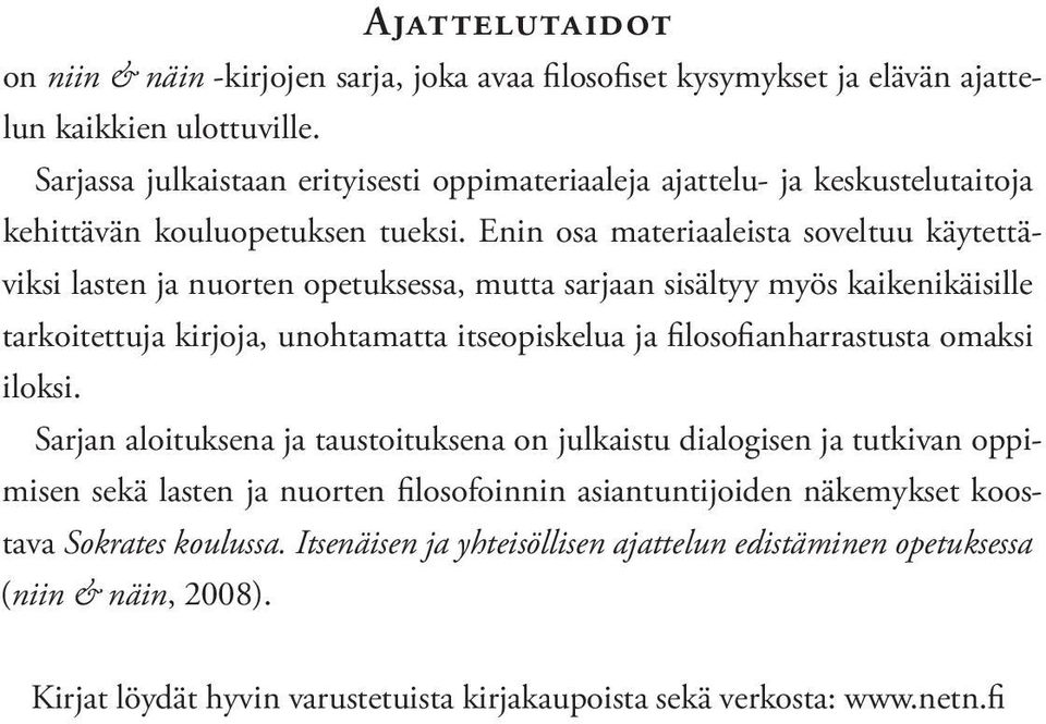 Enin osa materiaaleista soveltuu käytettäviksi lasten ja nuorten opetuksessa, mutta sarjaan sisältyy myös kaikenikäisille tarkoitettuja kirjoja, unohtamatta itseopiskelua ja filosofianharrastusta