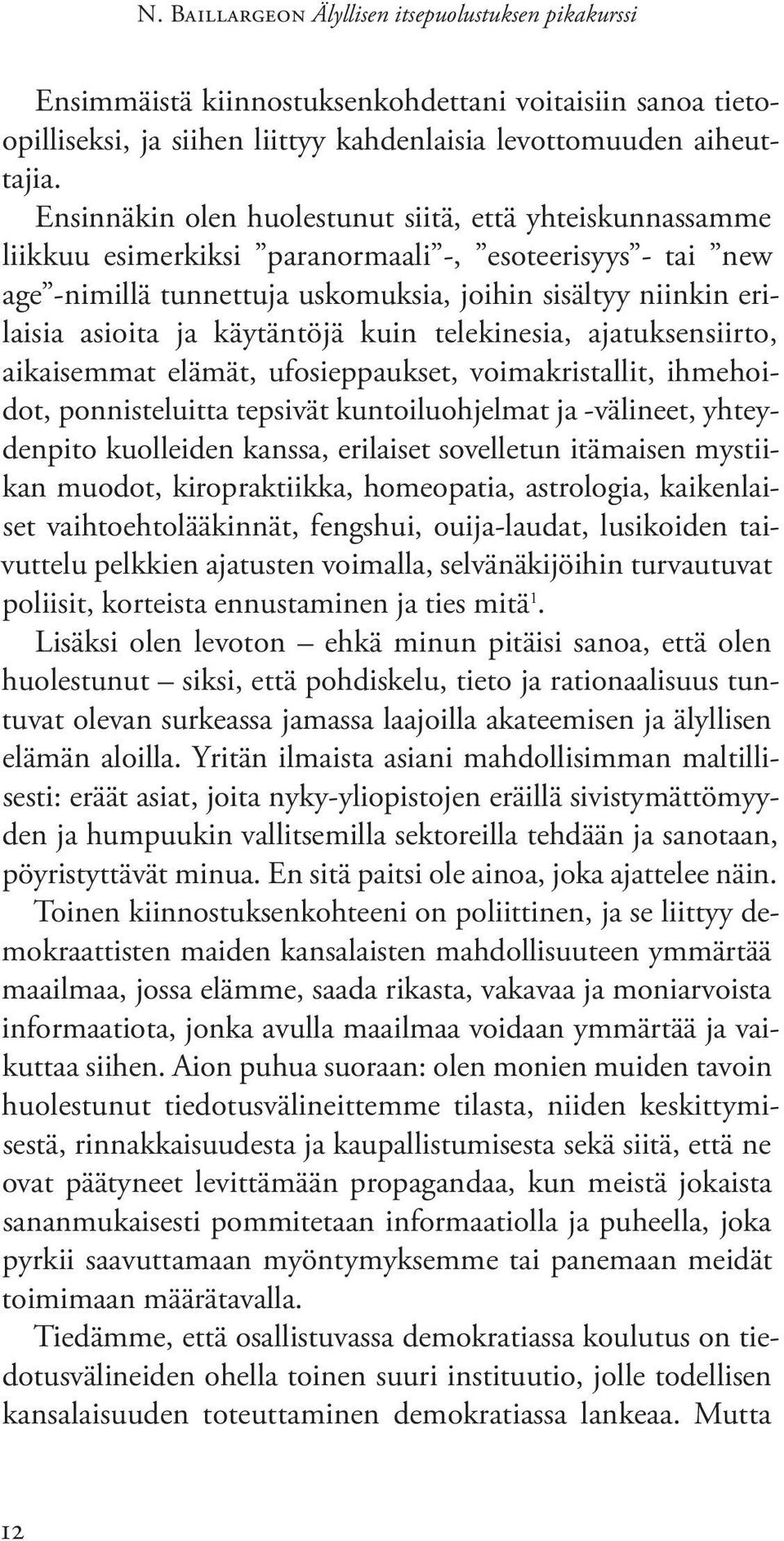 käytäntöjä kuin telekinesia, ajatuksensiirto, aikaisemmat elämät, ufosieppaukset, voimakristallit, ihmehoidot, ponnisteluitta tepsivät kuntoiluohjelmat ja -välineet, yhteydenpito kuolleiden kanssa,