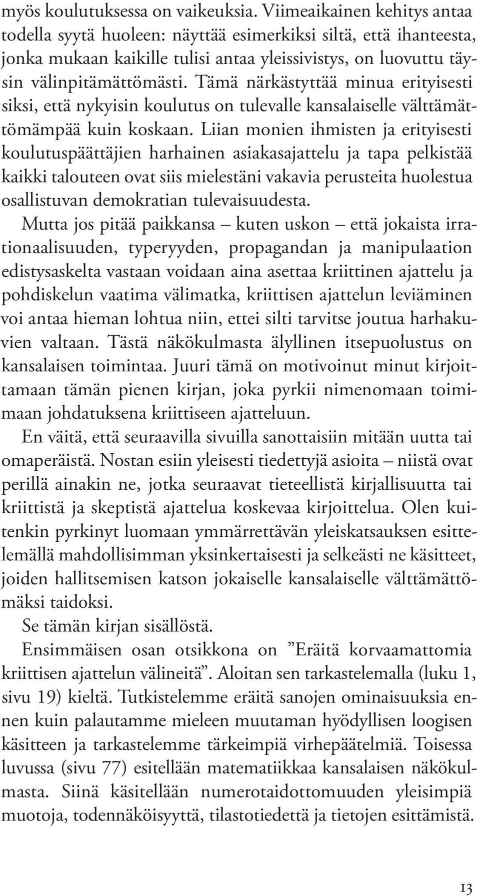 Tämä närkästyttää minua erityisesti siksi, että nykyisin koulutus on tulevalle kansalaiselle välttämättömämpää kuin koskaan.