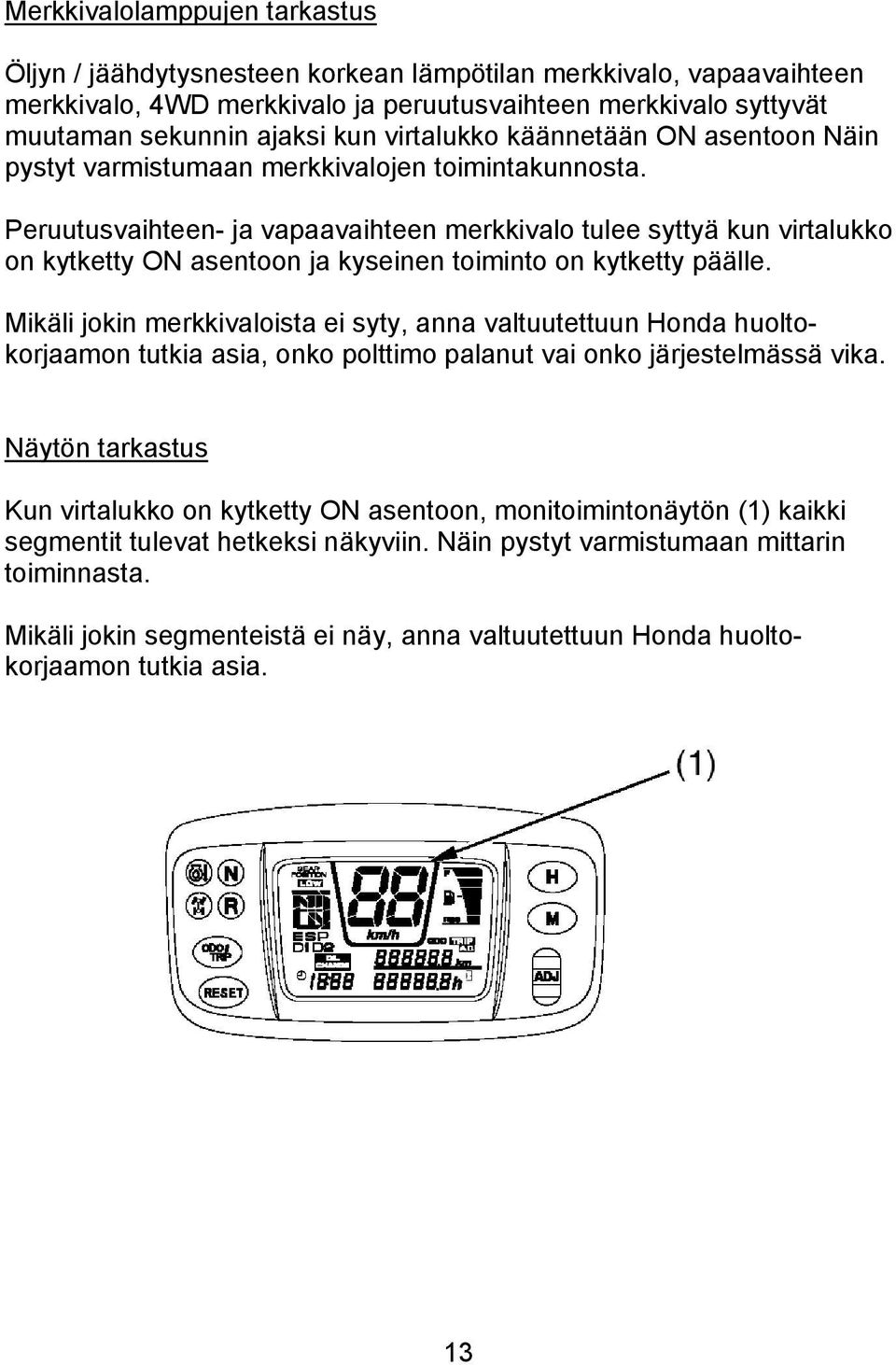 Peruutusvaihteen- ja vapaavaihteen merkkivalo tulee syttyä kun virtalukko on kytketty ON asentoon ja kyseinen toiminto on kytketty päälle.