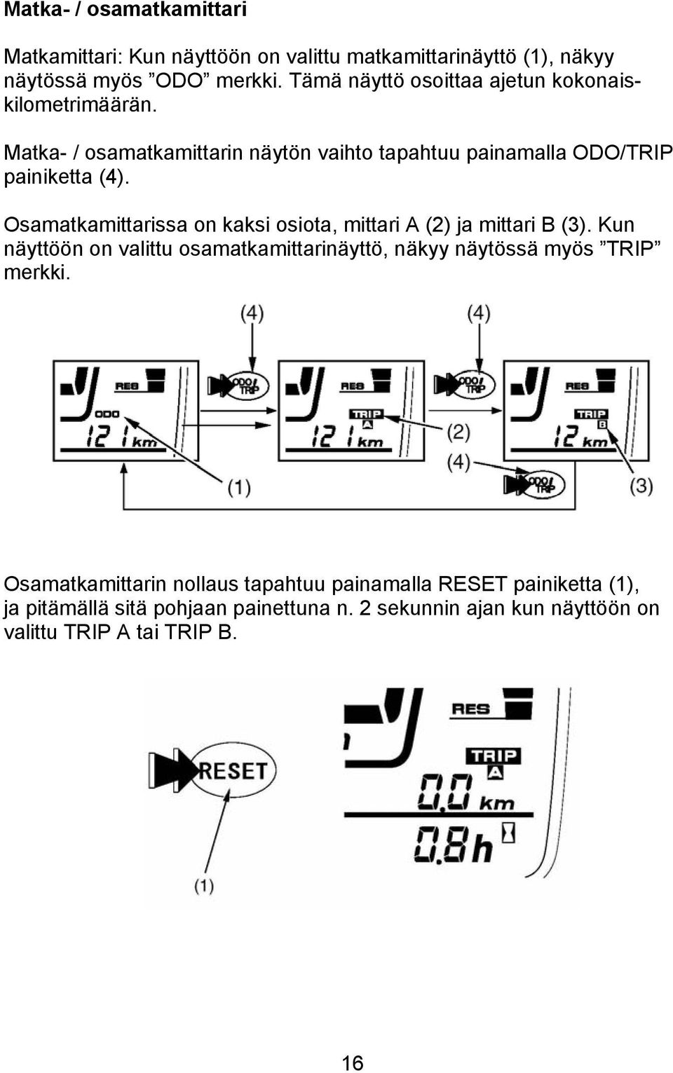 Osamatkamittarissa on kaksi osiota, mittari A (2) ja mittari B (3).