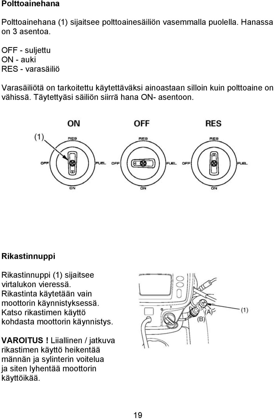 Täytettyäsi säiliön siirrä hana ON- asentoon. Rikastinnuppi Rikastinnuppi (1) sijaitsee virtalukon vieressä.