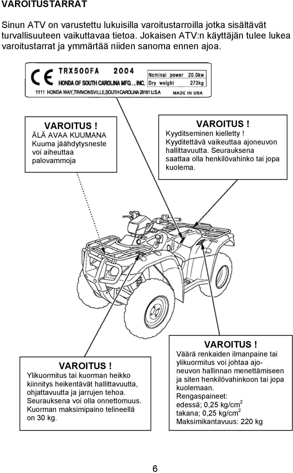 Kyyditettävä vaikeuttaa ajoneuvon hallittavuutta. Seurauksena saattaa olla henkilövahinko tai jopa kuolema. VAROITUS!