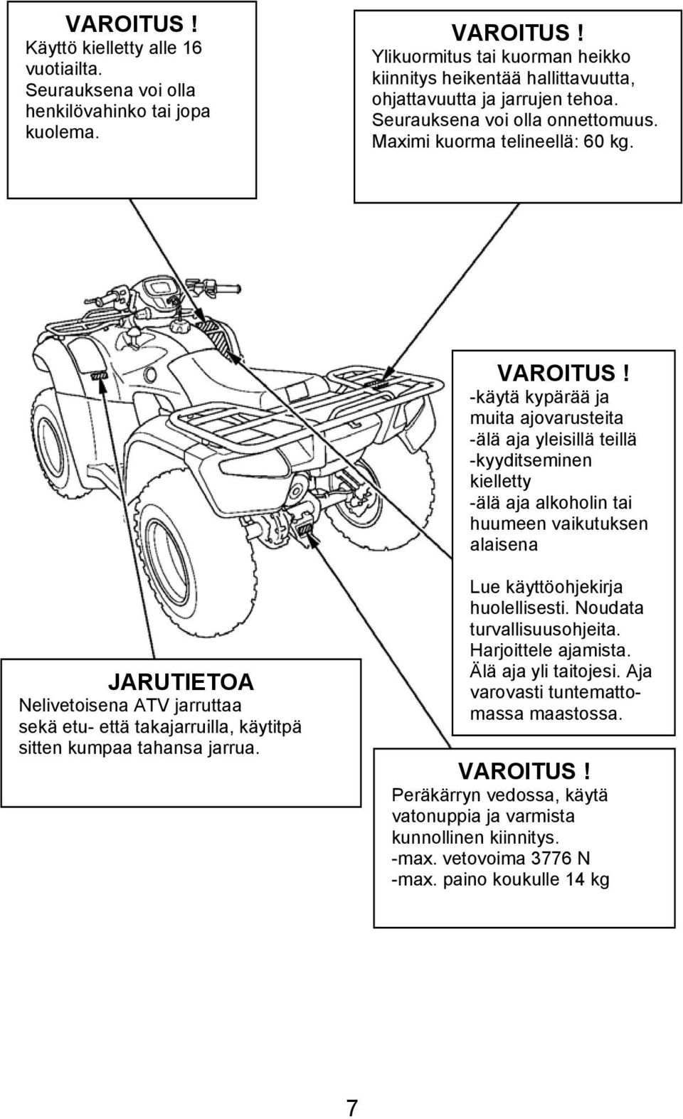 -käytä kypärää ja muita ajovarusteita -älä aja yleisillä teillä -kyyditseminen kielletty -älä aja alkoholin tai huumeen vaikutuksen alaisena JARUTIETOA Nelivetoisena ATV jarruttaa sekä etu- että