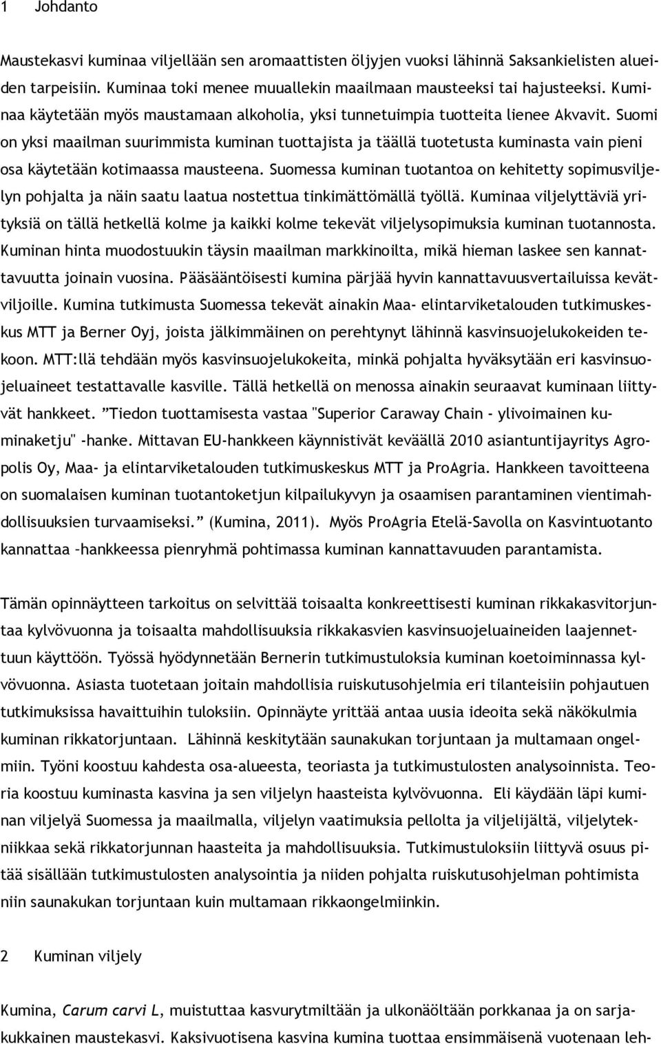 Suomi on yksi maailman suurimmista kuminan tuottajista ja täällä tuotetusta kuminasta vain pieni osa käytetään kotimaassa mausteena.
