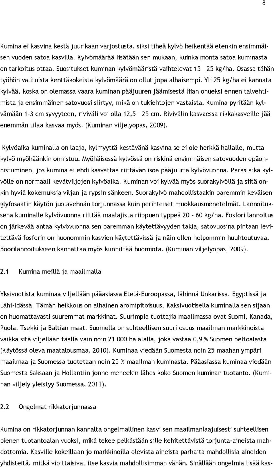 Osassa tähän työhön valituista kenttäkokeista kylvömäärä on ollut jopa alhaisempi.