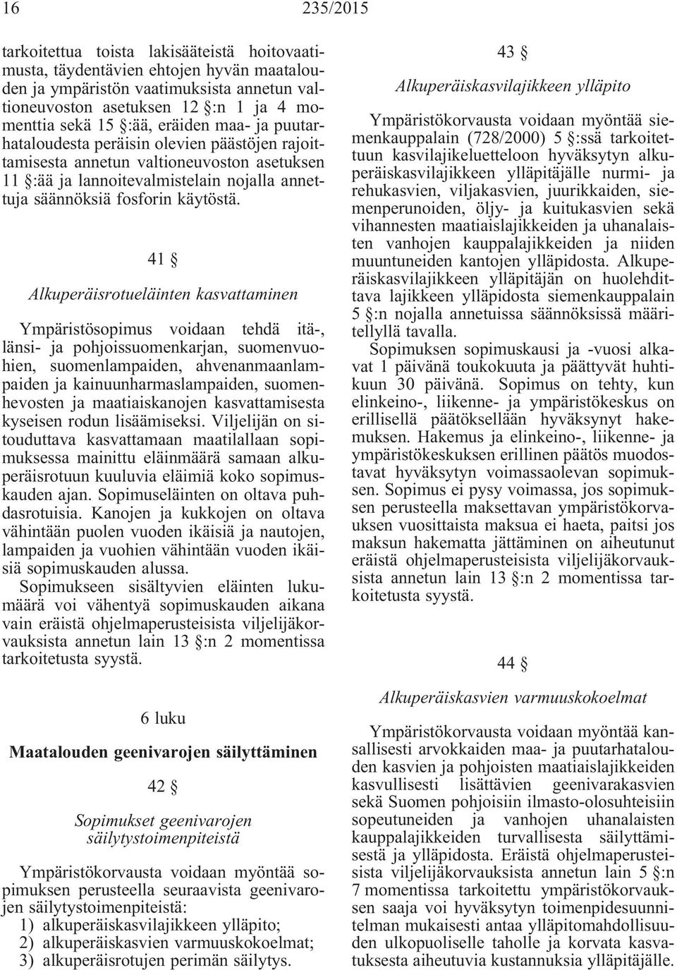 41 Alkuperäisrotueläinten kasvattaminen Ympäristösopimus voidaan tehdä itä-, länsi- ja pohjoissuomenkarjan, suomenvuohien, suomenlampaiden, ahvenanmaanlampaiden ja kainuunharmaslampaiden,