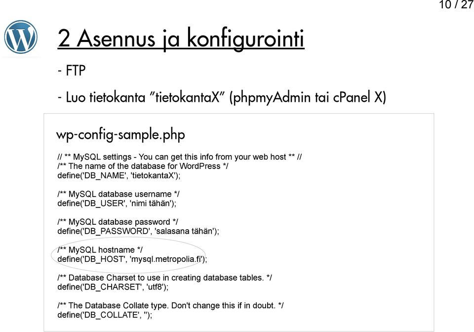 MySQL database username */ define('db_user', 'nimi tähän'); /** MySQL database password */ define('db_password', 'salasana tähän'); /** MySQL hostname */