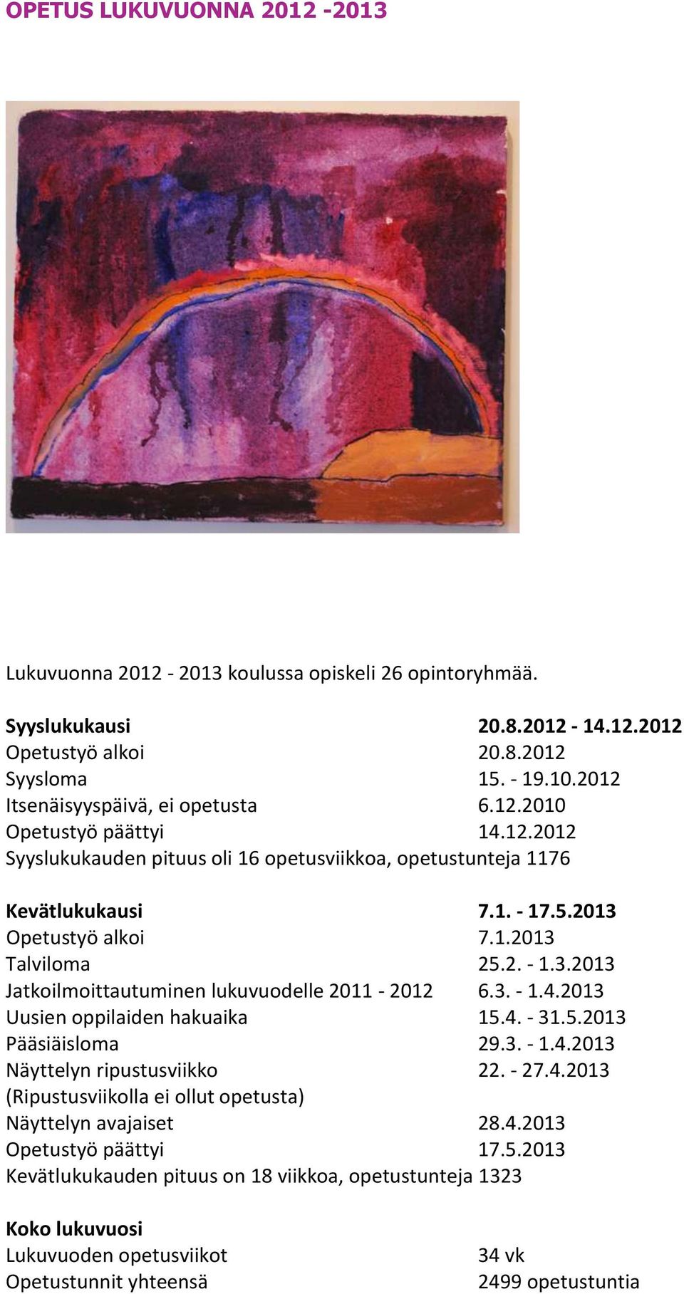 2. - 1.3.2013 Jatkoilmoittautuminen lukuvuodelle 2011-2012 6.3. - 1.4.2013 Uusien oppilaiden hakuaika 15.4. - 31.5.2013 Pääsiäisloma 29.3. - 1.4.2013 Näyttelyn ripustusviikko 22. - 27.4.2013 (Ripustusviikolla ei ollut opetusta) Näyttelyn avajaiset 28.