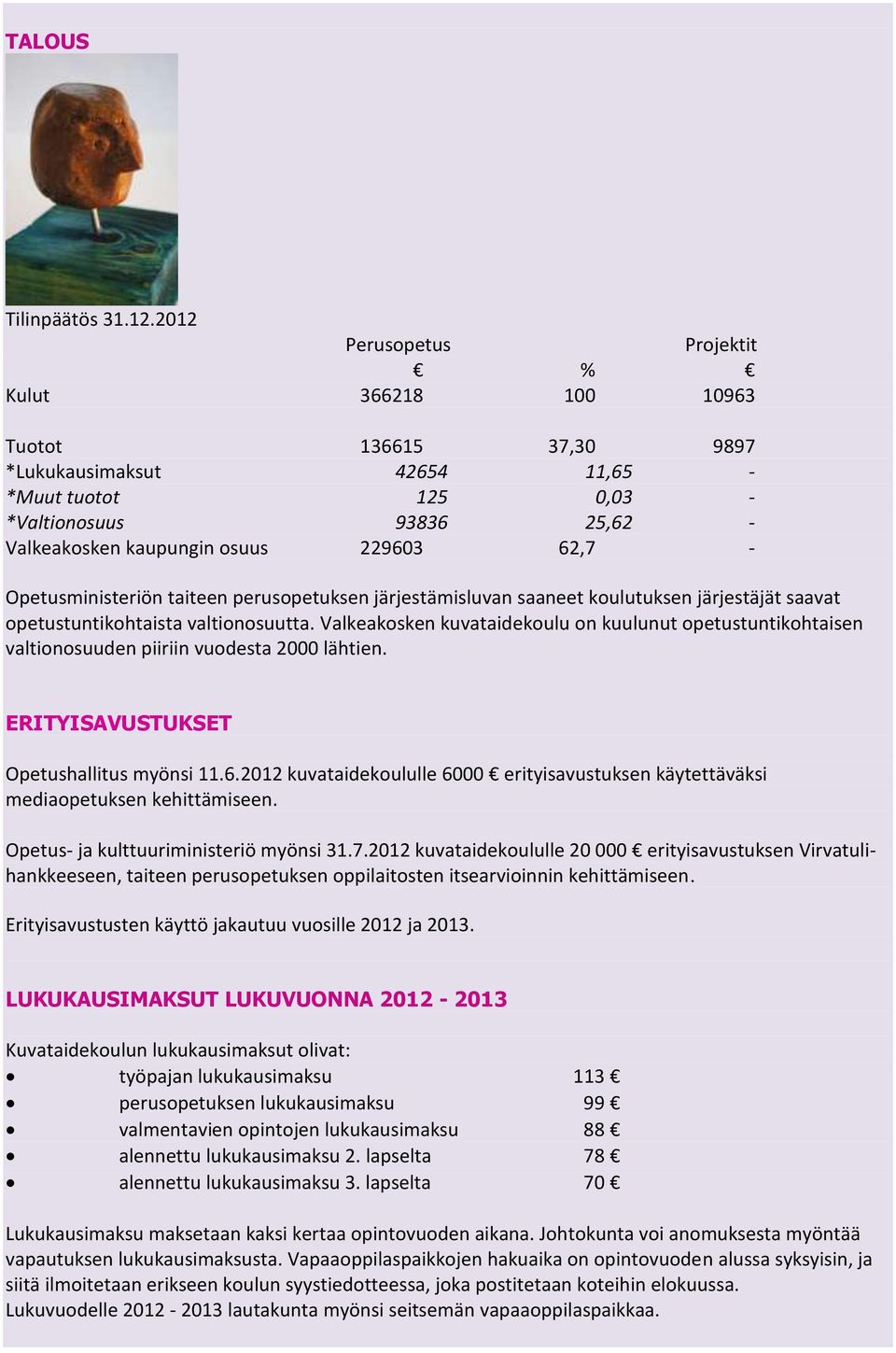 62,7 - Opetusministeriön taiteen perusopetuksen järjestämisluvan saaneet koulutuksen järjestäjät saavat opetustuntikohtaista valtionosuutta.