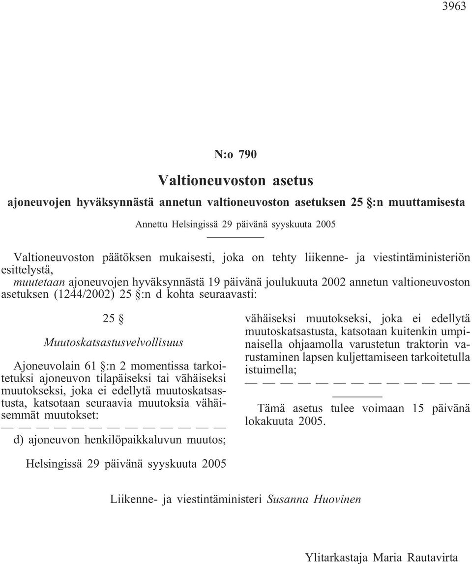 Muutoskatsastusvelvollisuus Ajoneuvolain 61 :n 2 momentissa tarkoitetuksi ajoneuvon tilapäiseksi tai vähäiseksi muutokseksi, joka ei edellytä muutoskatsastusta, katsotaan seuraavia muutoksia