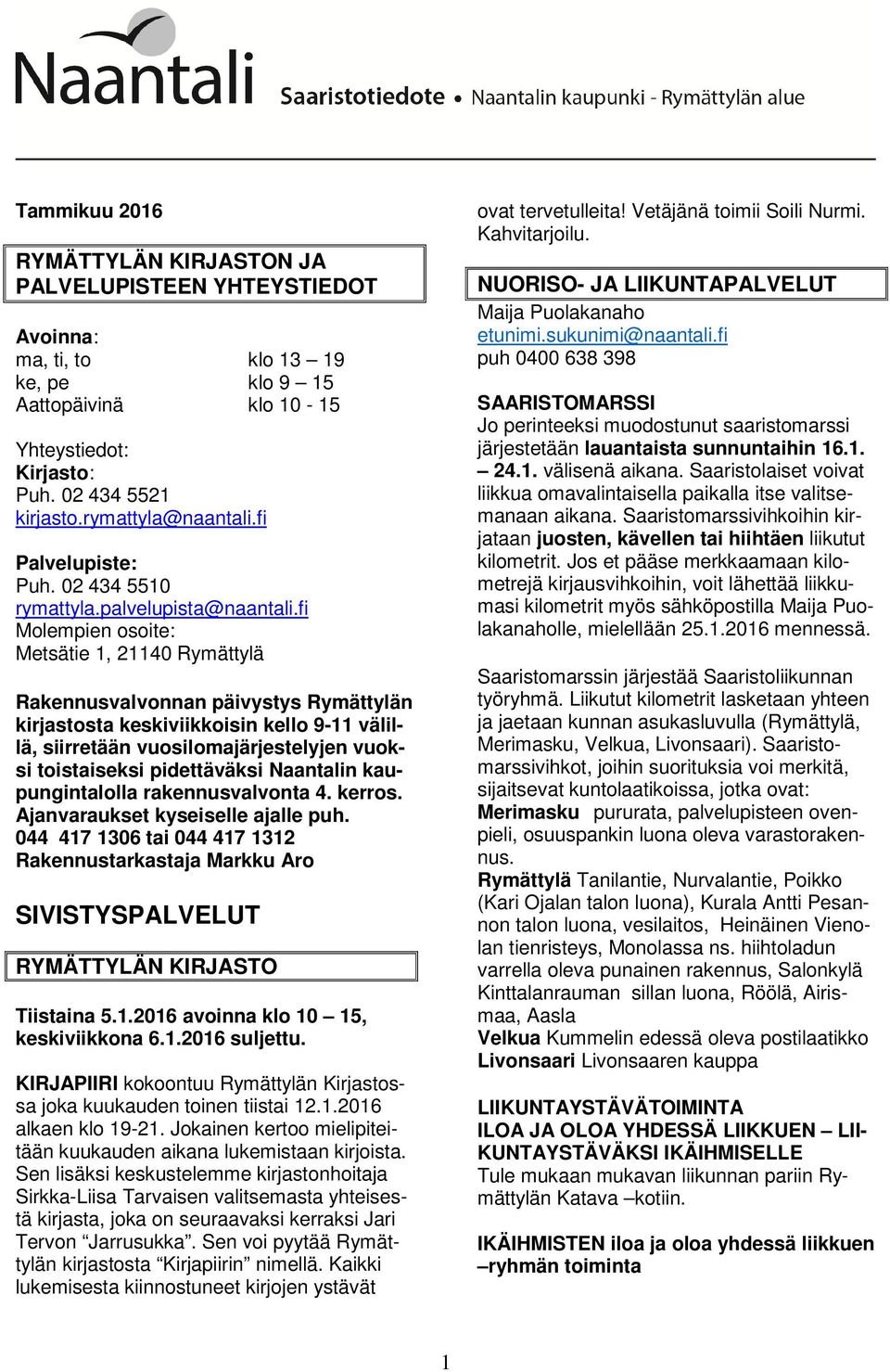 fi Molempien osoite: Metsätie 1, 21140 Rymättylä Rakennusvalvonnan päivystys Rymättylän kirjastosta keskiviikkoisin kello 9-11 välillä, siirretään vuosilomajärjestelyjen vuoksi toistaiseksi