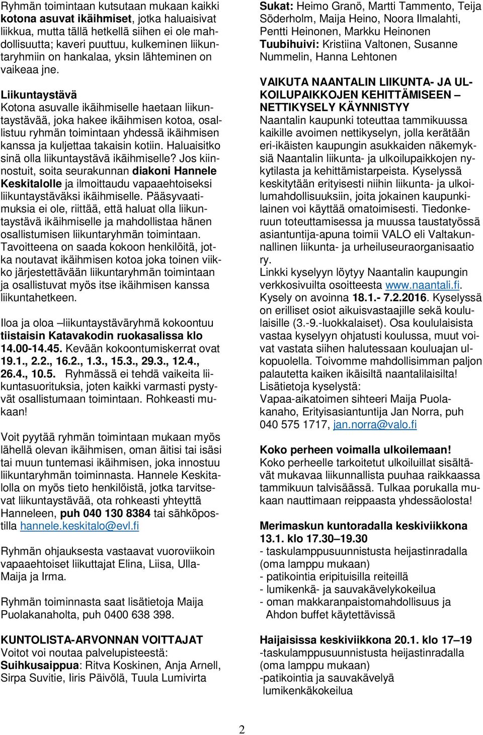 Liikuntaystävä Kotona asuvalle ikäihmiselle haetaan liikuntaystävää, joka hakee ikäihmisen kotoa, osallistuu ryhmän toimintaan yhdessä ikäihmisen kanssa ja kuljettaa takaisin kotiin.