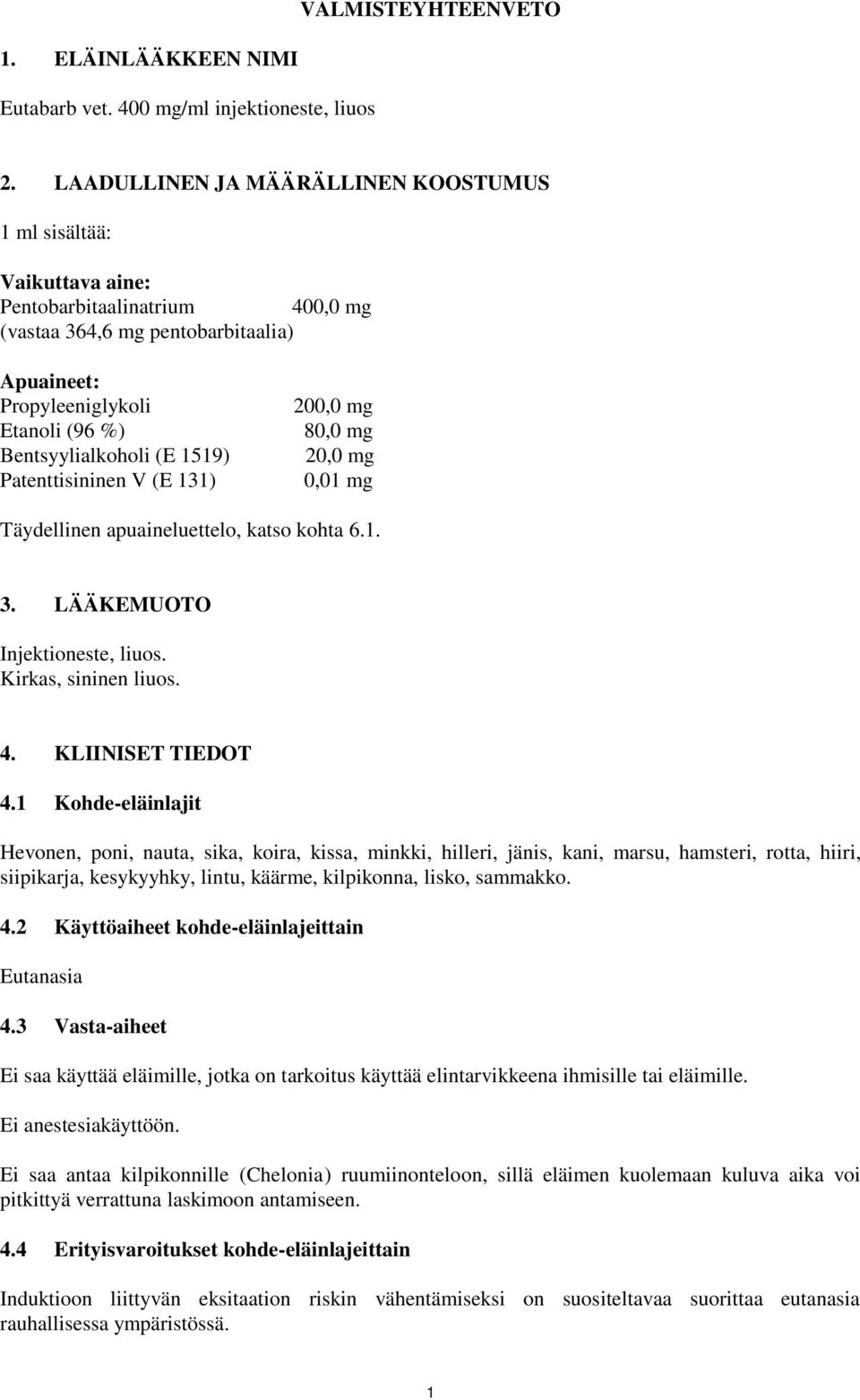 (E 1519) Patenttisininen V (E 131) 200,0 mg 80,0 mg 20,0 mg 0,01 mg Täydellinen apuaineluettelo, katso kohta 6.1. 3. LÄÄKEMUOTO Injektioneste, liuos. Kirkas, sininen liuos. 4. KLIINISET TIEDOT 4.