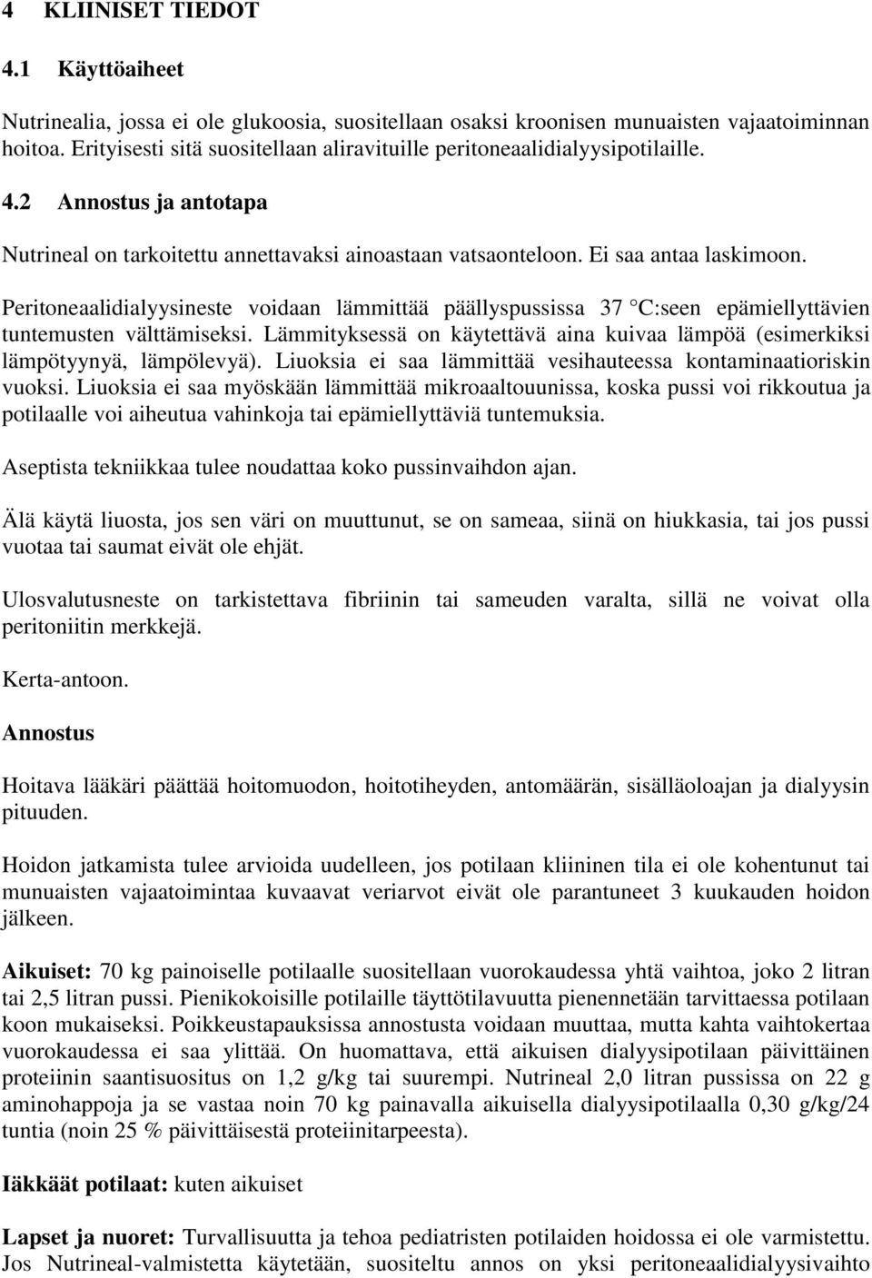 Peritoneaalidialyysineste voidaan lämmittää päällyspussissa 37 C:seen epämiellyttävien tuntemusten välttämiseksi. Lämmityksessä on käytettävä aina kuivaa lämpöä (esimerkiksi lämpötyynyä, lämpölevyä).