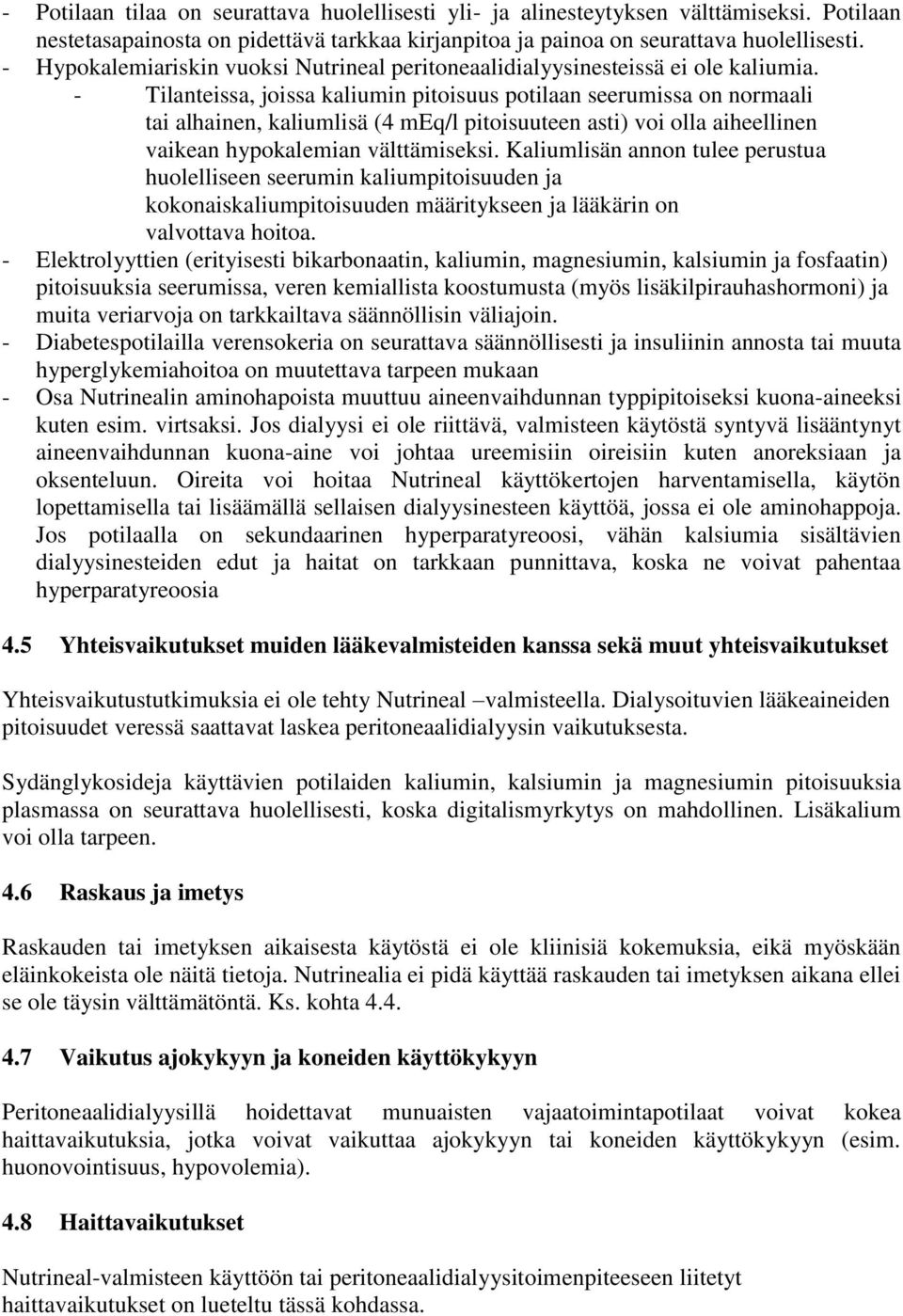 - Tilanteissa, joissa kaliumin pitoisuus potilaan seerumissa on normaali tai alhainen, kaliumlisä (4 meq/l pitoisuuteen asti) voi olla aiheellinen vaikean hypokalemian välttämiseksi.