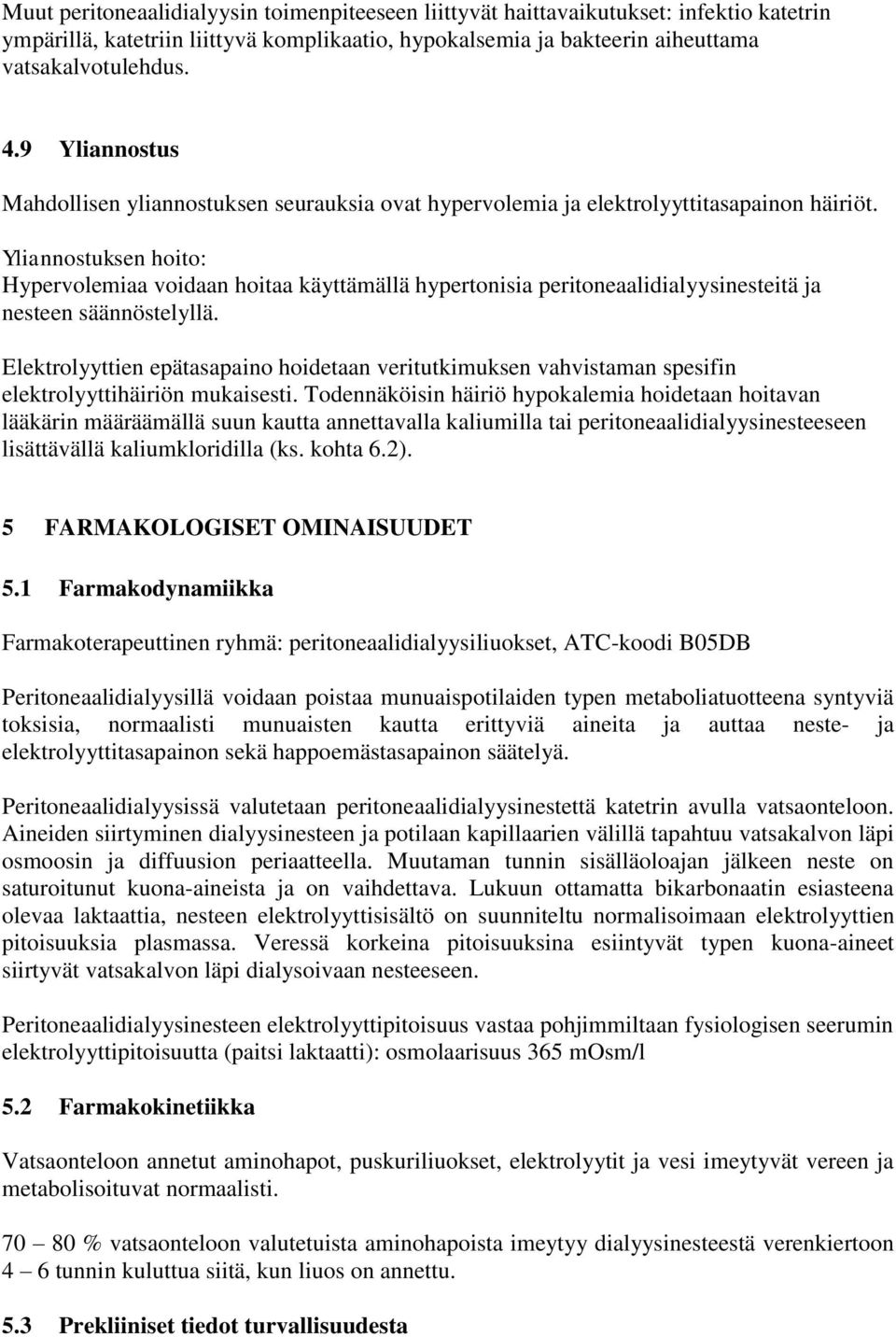 Yliannostuksen hoito: Hypervolemiaa voidaan hoitaa käyttämällä hypertonisia peritoneaalidialyysinesteitä ja nesteen säännöstelyllä.