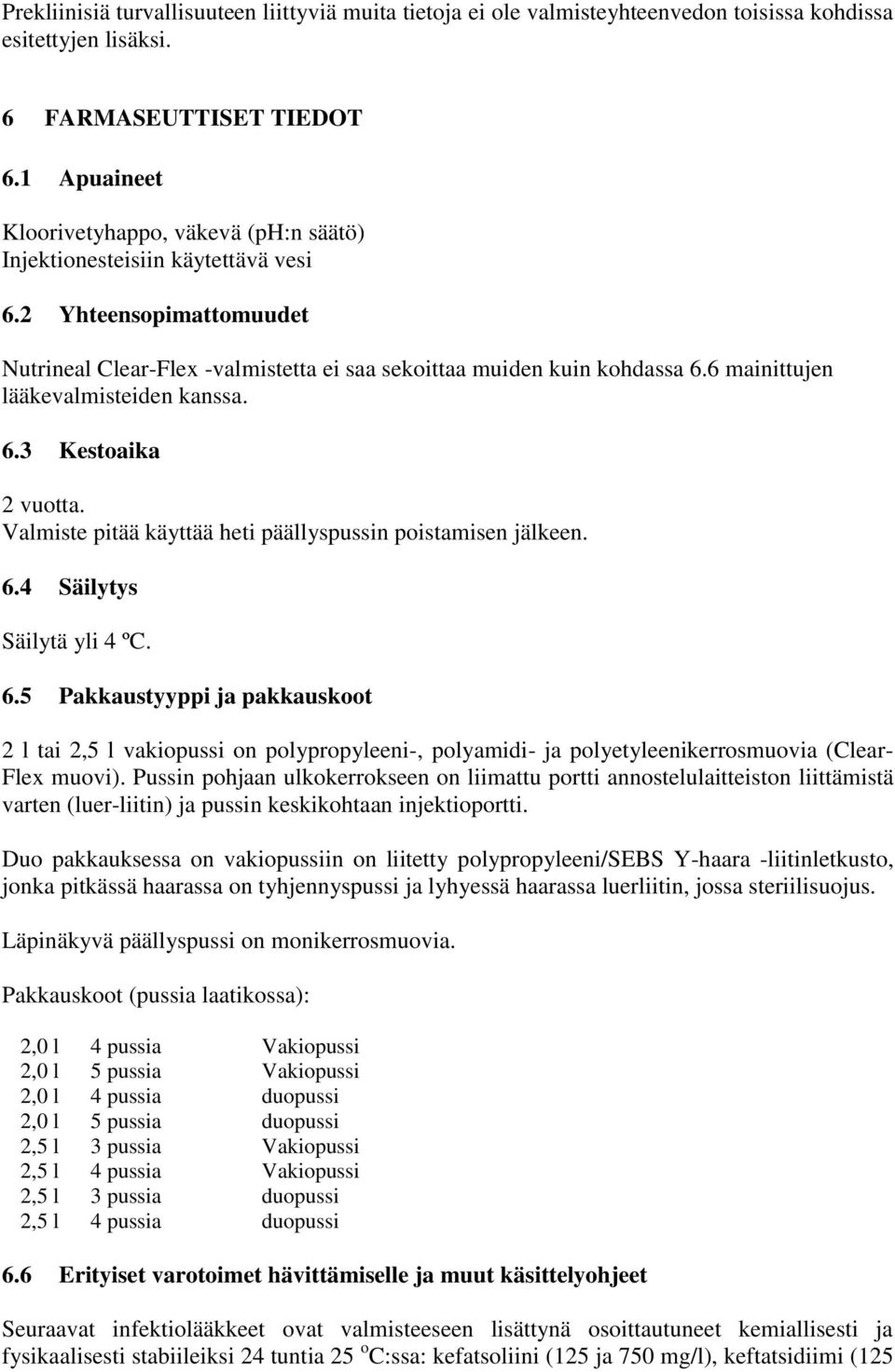 6 mainittujen lääkevalmisteiden kanssa. 6.3 Kestoaika 2 vuotta. Valmiste pitää käyttää heti päällyspussin poistamisen jälkeen. 6.4 Säilytys Säilytä yli 4 ºC. 6.5 Pakkaustyyppi ja pakkauskoot 2 l tai 2,5 l vakiopussi on polypropyleeni-, polyamidi- ja polyetyleenikerrosmuovia (Clear- Flex muovi).