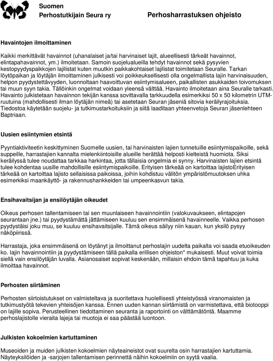 Tarkan löytöpaikan ja löytäjän ilmoittaminen julkisesti voi poikkeuksellisesti olla ongelmallista lajin harvinaisuuden, helpon pyydystettävyyden, luonnoltaan haavoittuvan esiintymisalueen,