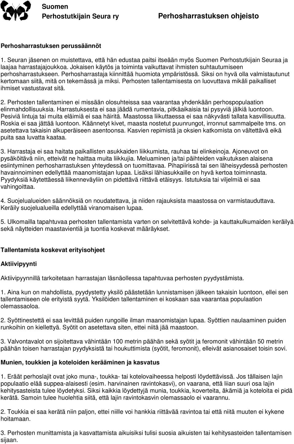 Siksi on hyvä olla valmistautunut kertomaan siitä, mitä on tekemässä ja miksi. Perhosten tallentamisesta on luovuttava mikäli paikalliset ihmiset vastustavat sitä. 2.