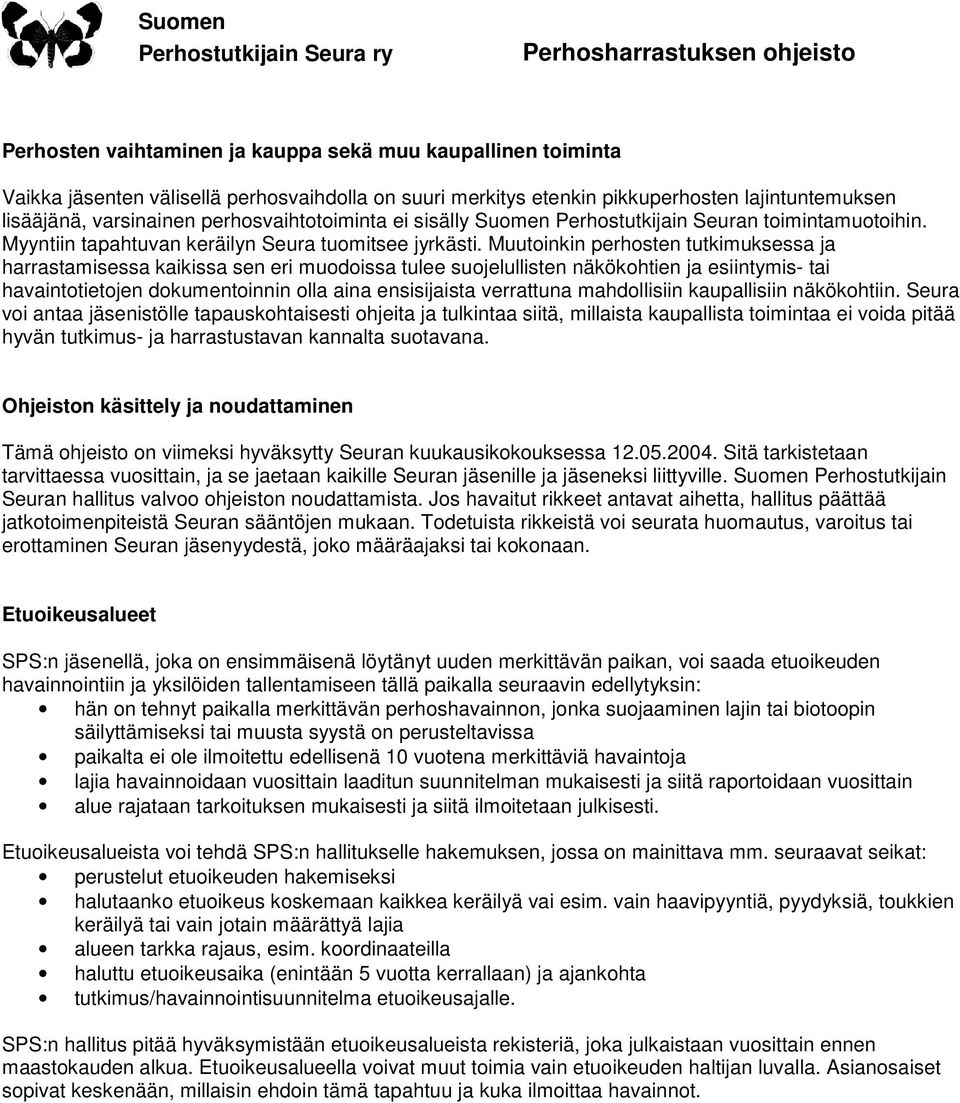 Muutoinkin perhosten tutkimuksessa ja harrastamisessa kaikissa sen eri muodoissa tulee suojelullisten näkökohtien ja esiintymis- tai havaintotietojen dokumentoinnin olla aina ensisijaista verrattuna