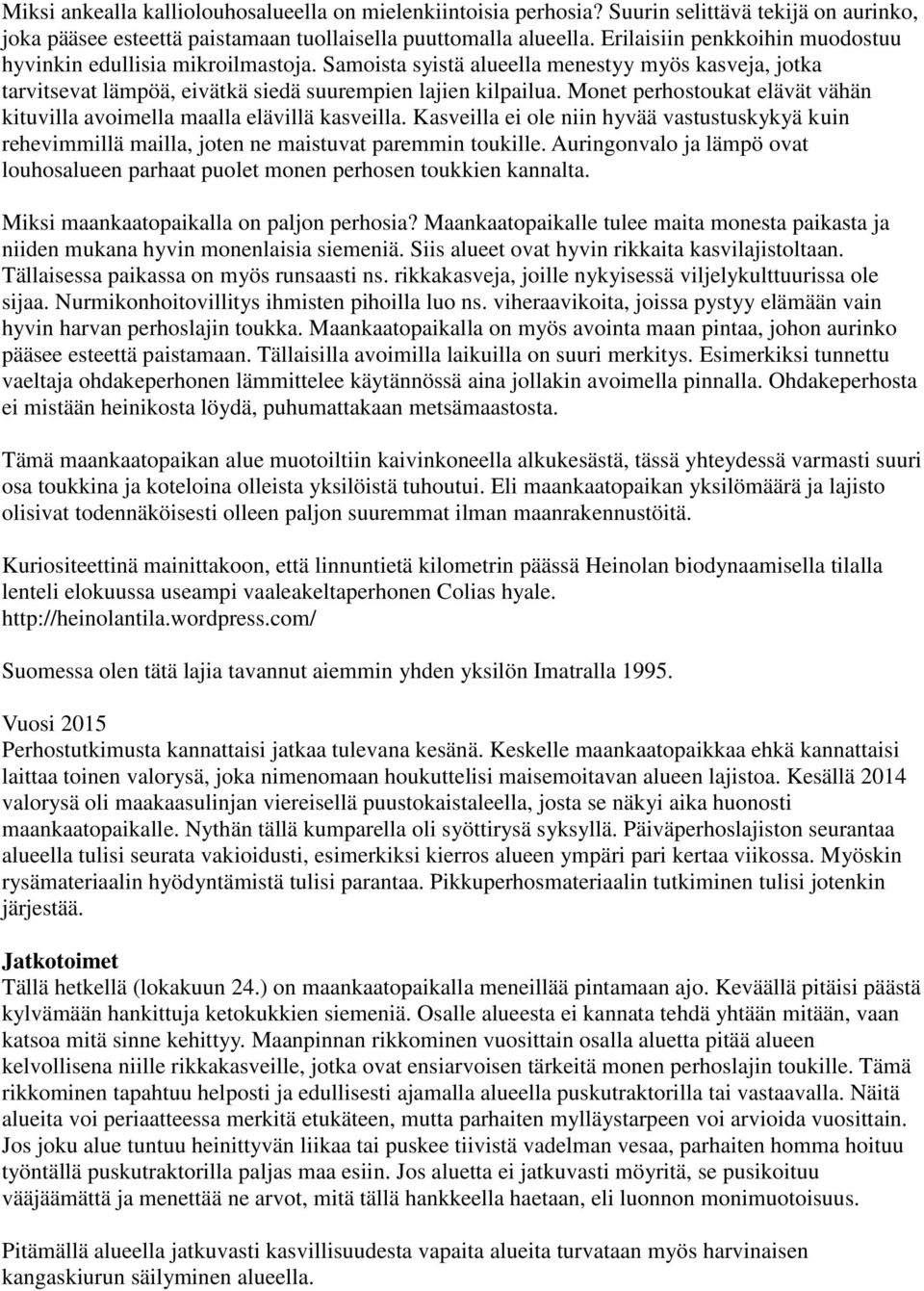 Monet perhostoukat elävät vähän kituvilla avoimella maalla elävillä kasveilla. Kasveilla ei ole niin hyvää vastustuskykyä kuin rehevimmillä mailla, joten ne maistuvat paremmin toukille.