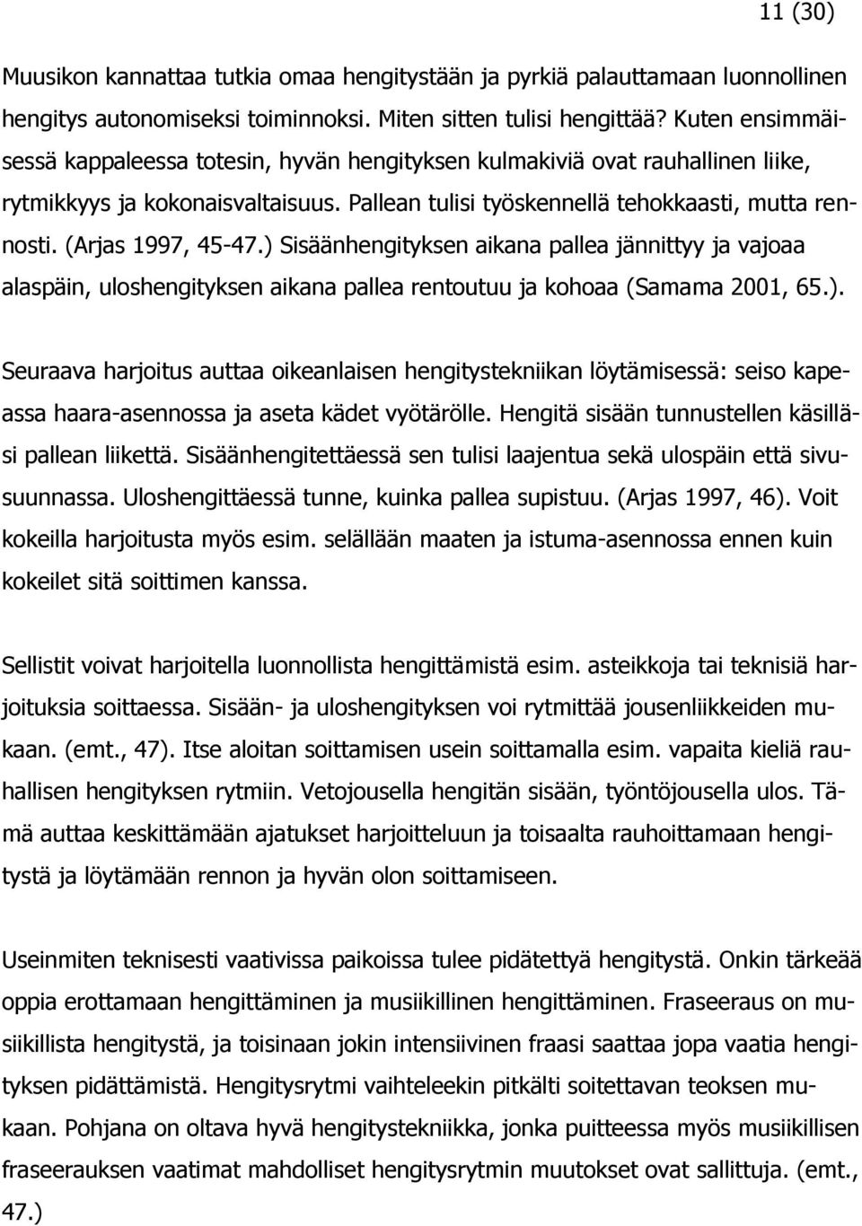 (Arjas 1997, 45-47.) Sisäänhengityksen aikana pallea jännittyy ja vajoaa alaspäin, uloshengityksen aikana pallea rentoutuu ja kohoaa (Samama 2001, 65.). Seuraava harjoitus auttaa oikeanlaisen hengitystekniikan löytämisessä: seiso kapeassa haara-asennossa ja aseta kädet vyötärölle.