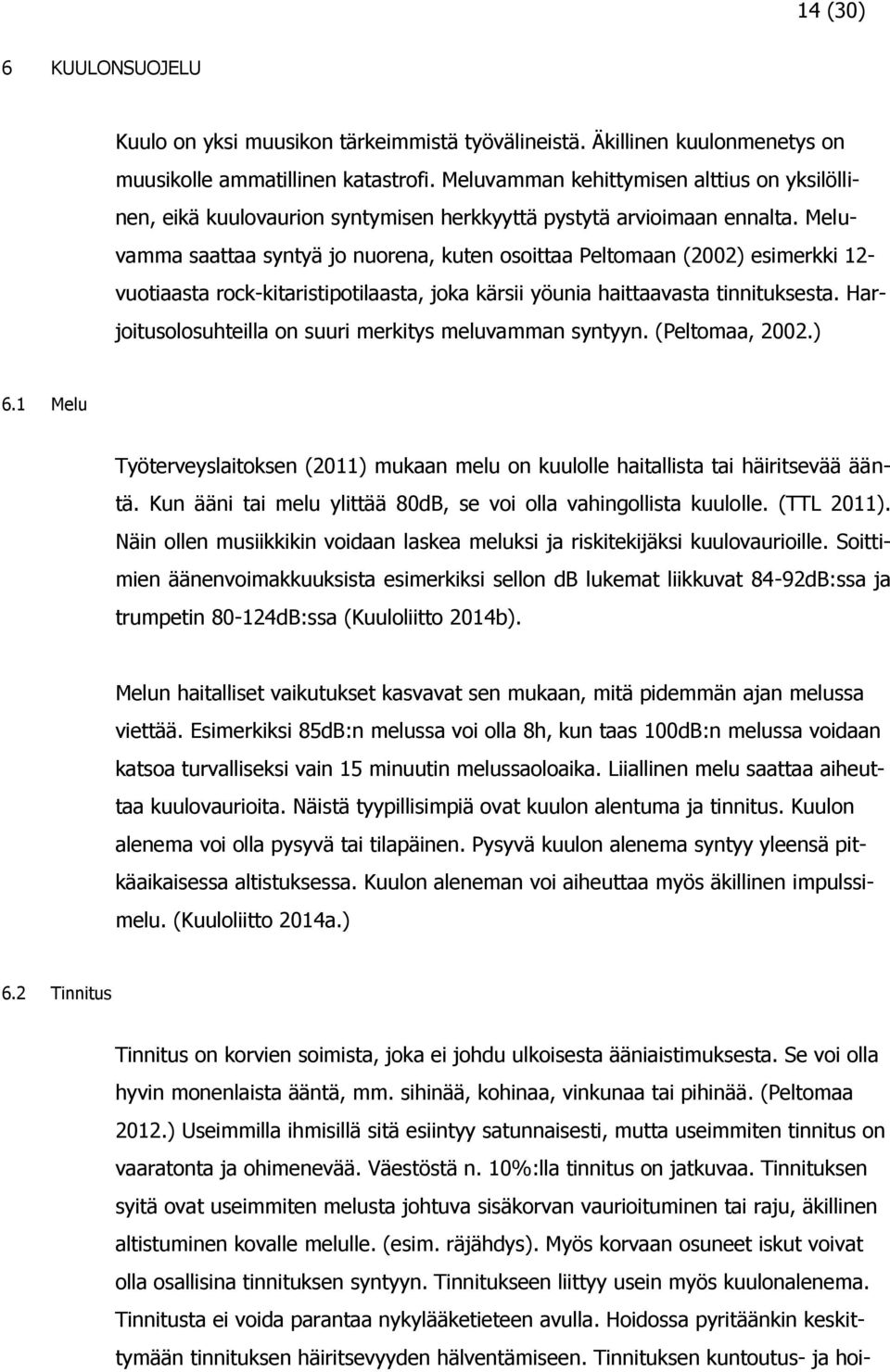 Meluvamma saattaa syntyä jo nuorena, kuten osoittaa Peltomaan (2002) esimerkki 12- vuotiaasta rock-kitaristipotilaasta, joka kärsii yöunia haittaavasta tinnituksesta.