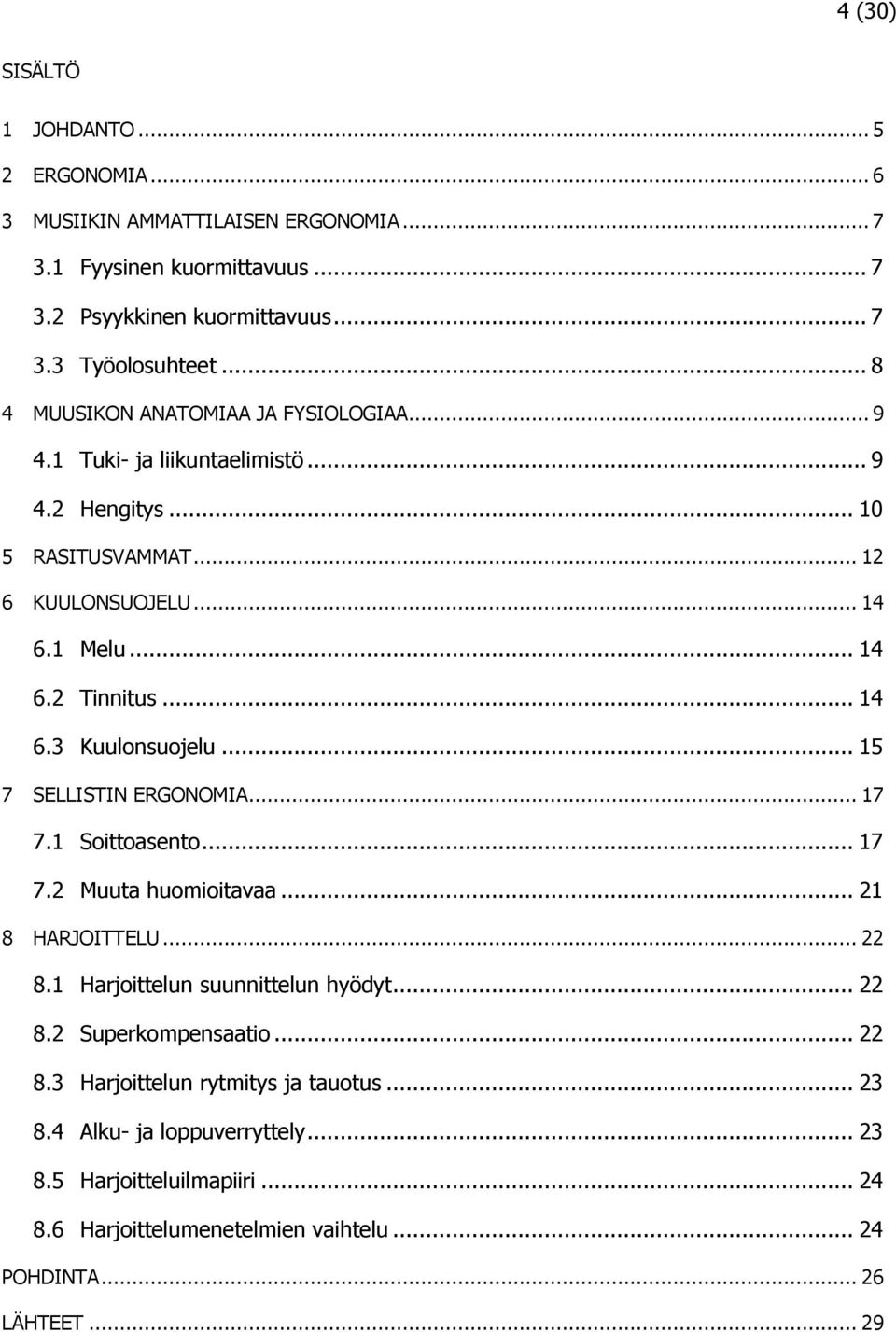 .. 15 7 SELLISTIN ERGONOMIA... 17 7.1 Soittoasento... 17 7.2 Muuta huomioitavaa... 21 8 HARJOITTELU... 22 8.1 Harjoittelun suunnittelun hyödyt... 22 8.2 Superkompensaatio... 22 8.3 Harjoittelun rytmitys ja tauotus.