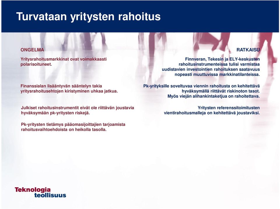 RATKAISU Finnveran, Tekesin ja ELY-keskusten rahoitusinstrumenteissa tulisi varmistaa uudistavien investointien rahoituksen saatavuus nopeasti muuttuvissa markkinatilanteissa.