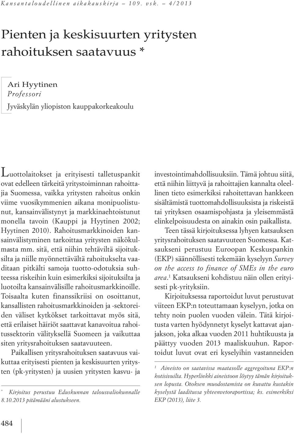 yritystoiminnan rahoittajia Suomessa, vaikka yritysten rahoitus onkin viime vuosikymmenien aikana monipuolistunut, kansainvälistynyt ja markkinaehtoistunut monella tavoin (Kauppi ja Hyytinen 2002;