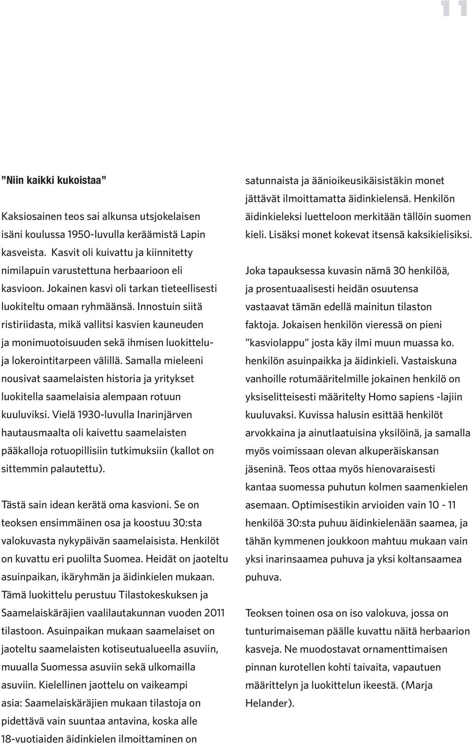 Innostuin siitä ristiriidasta, mikä vallitsi kasvien kauneuden ja monimuotoisuuden sekä ihmisen luokitteluja lokerointitarpeen välillä.