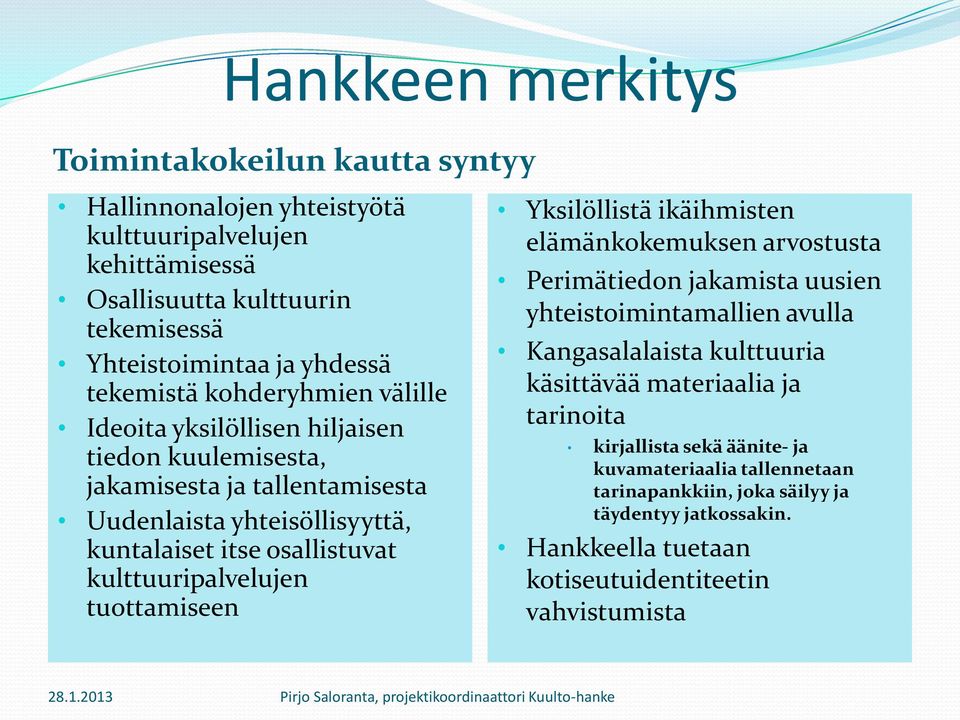 kulttuuripalvelujen tuottamiseen Yksilöllistä ikäihmisten elämänkokemuksen arvostusta Perimätiedon jakamista uusien yhteistoimintamallien avulla Kangasalalaista kulttuuria