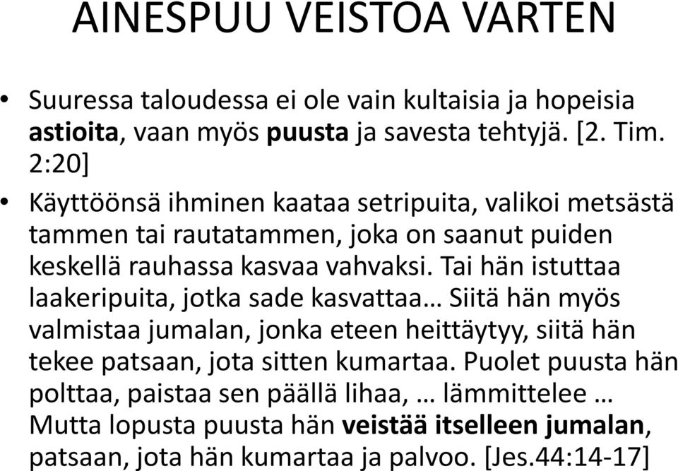 Tai hän istuttaa laakeripuita, jotka sade kasvattaa Siitä hän myös valmistaa jumalan, jonka eteen heittäytyy, siitä hän tekee patsaan, jota sitten