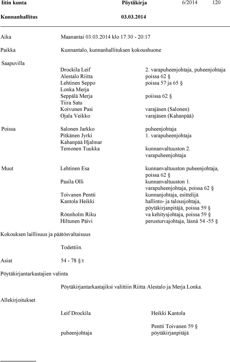 (Kahanpää) Poissa Salonen Jarkko puheenjohtaja Pitkänen Jyrki 1. varapuheenjohtaja Kahanpää Hjalmar Temonen Tuukka kunnanvaltuuston 2.